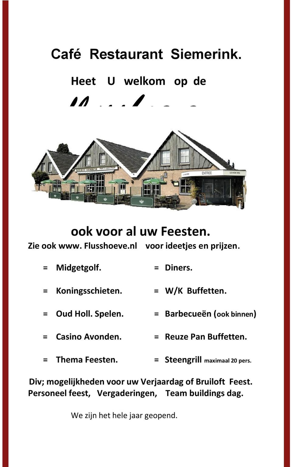 = Barbecueën (ook binnen) = Casino Avonden. = Reuze Pan Buffetten. = Thema Feesten. = Steengrill maximaal 20 pers.