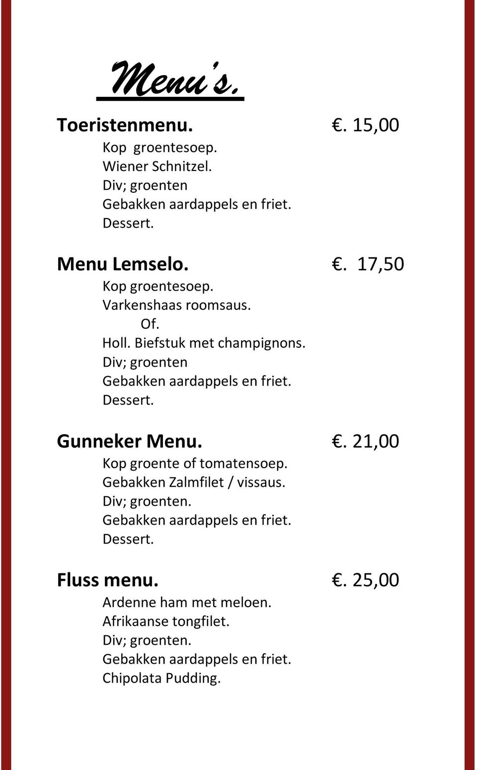 Dessert. Gunneker Menu.. 21,00 Kop groente of tomatensoep. Gebakken Zalmfilet / vissaus. Div; groenten. Gebakken aardappels en friet.