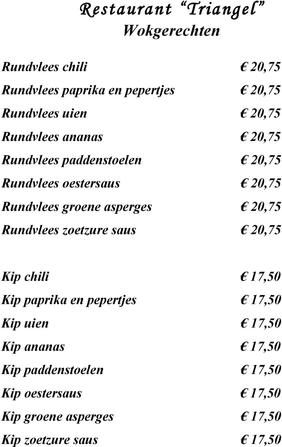 asperges 20,75 Rundvlees zoetzure saus 20,75 Kip chili 17,50 Kip paprika en pepertjes 17,50 Kip uien