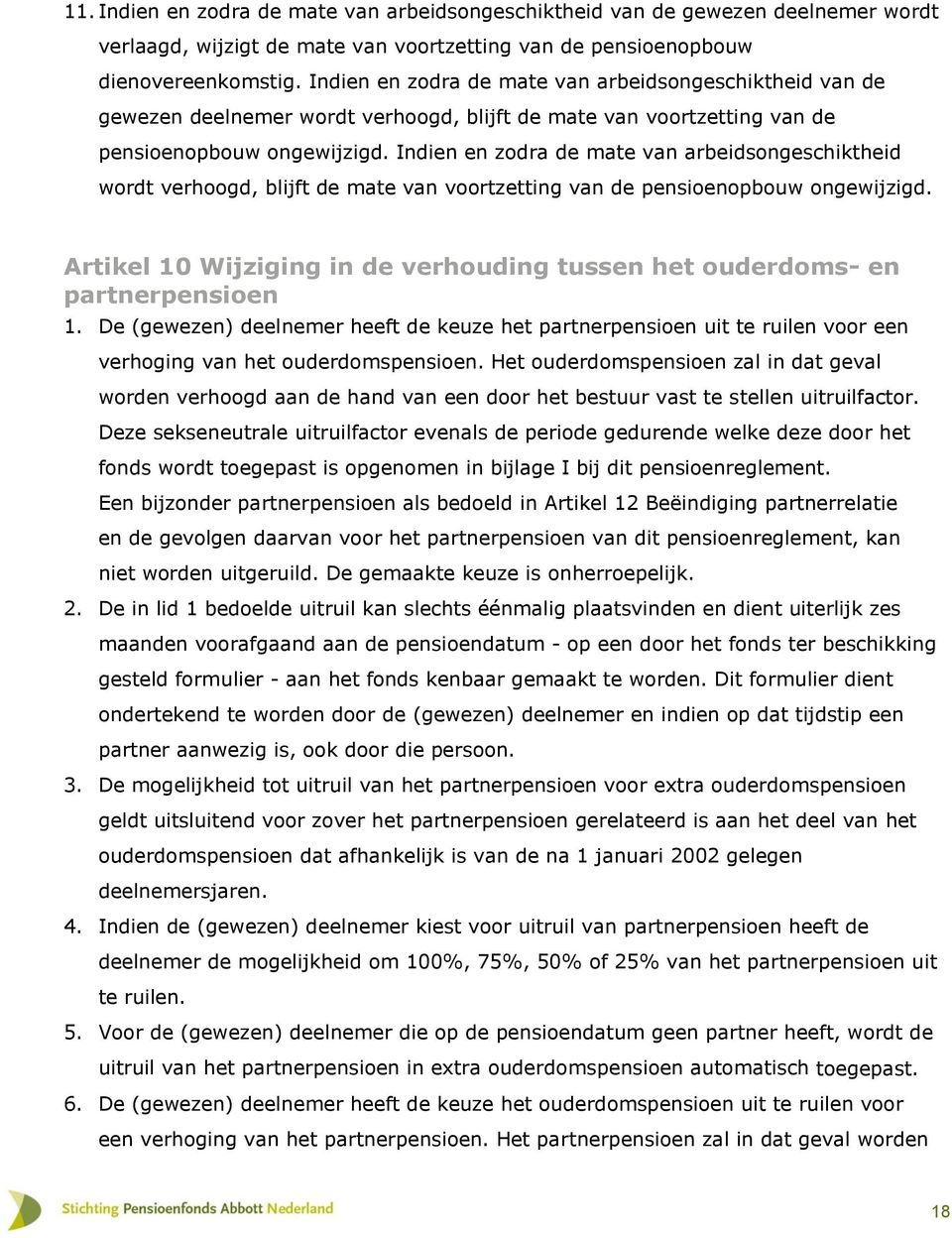 Indien en zodra de mate van arbeidsongeschiktheid wordt verhoogd, blijft de mate van voortzetting van de pensioenopbouw ongewijzigd.