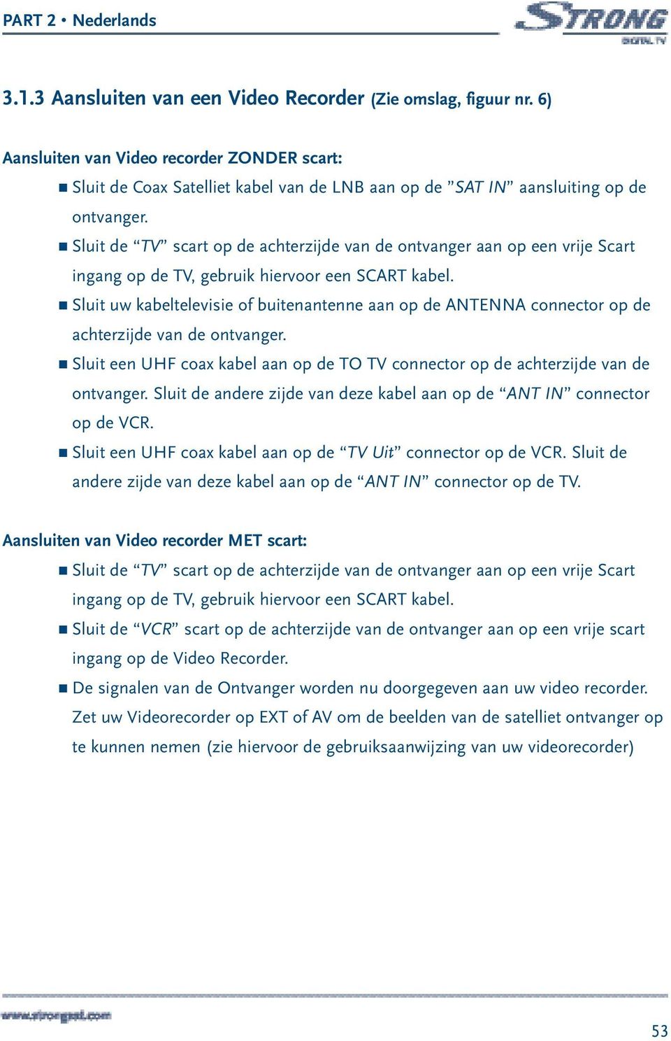 Sluit uw kabeltelevisie of buitenantenne aan op de ANTENNA connector op de achterzijde van de ontvanger. Sluit een UHF coax kabel aan op de TO TV connector op de achterzijde van de ontvanger.