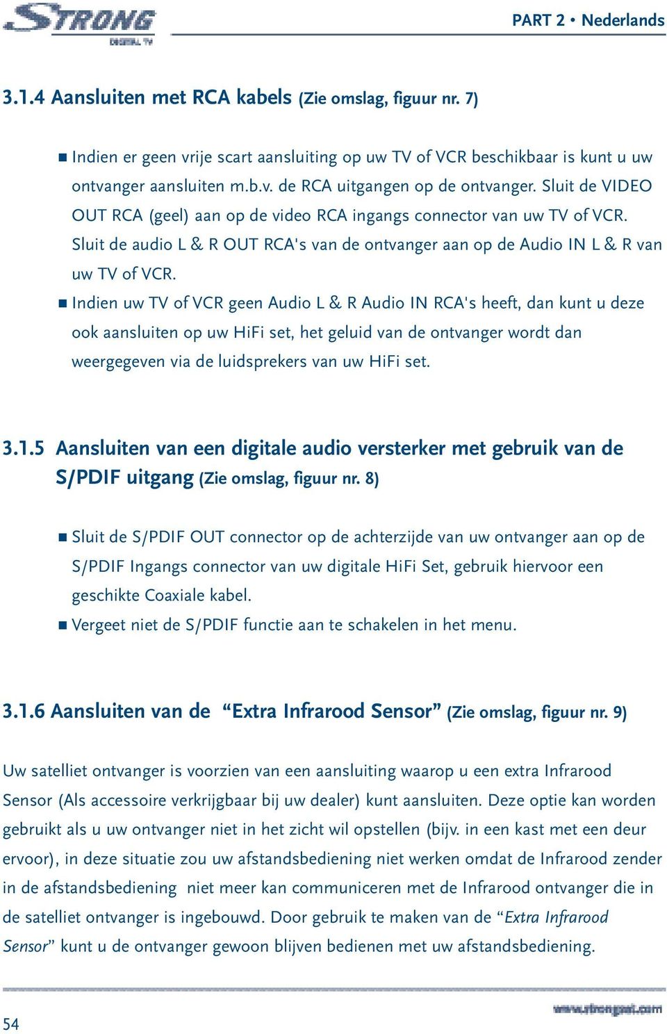 Indien uw TV of VCR geen Audio L & R Audio IN RCA's heeft, dan kunt u deze ook aansluiten op uw HiFi set, het geluid van de ontvanger wordt dan weergegeven via de luidsprekers van uw HiFi set. 3.1.