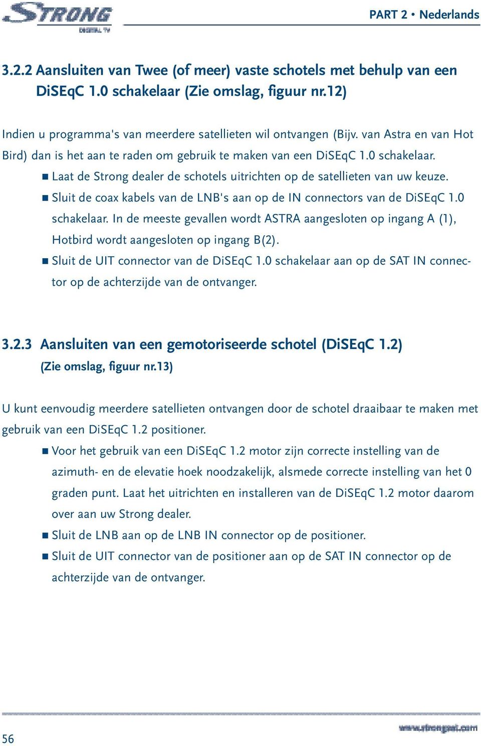 Sluit de coax kabels van de LNB's aan op de IN connectors van de DiSEqC 1.0 schakelaar. In de meeste gevallen wordt ASTRA aangesloten op ingang A (1), Hotbird wordt aangesloten op ingang B(2).