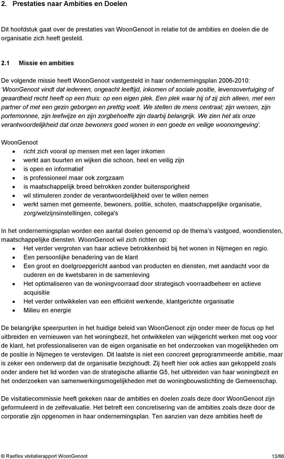 levensovertuiging of geaardheid recht heeft op een thuis: op een eigen plek. Een plek waar hij of zij zich alleen, met een partner of met een gezin geborgen en prettig voelt.