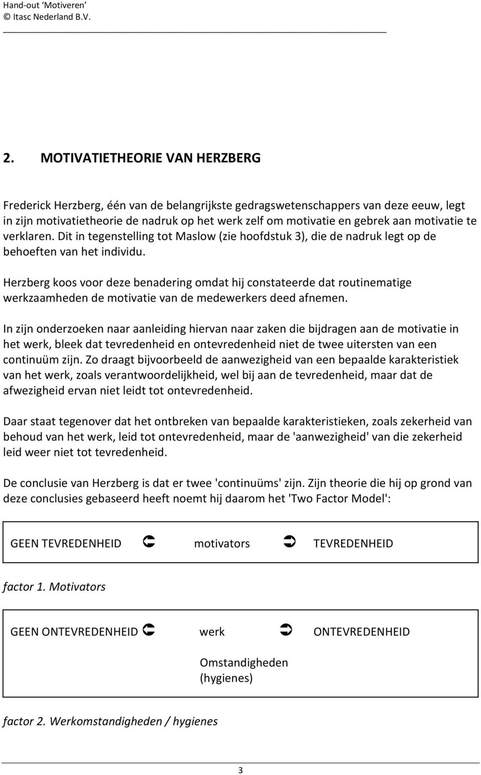 Herzberg koos voor deze benadering omdat hij constateerde dat routinematige werkzaamheden de motivatie van de medewerkers deed afnemen.