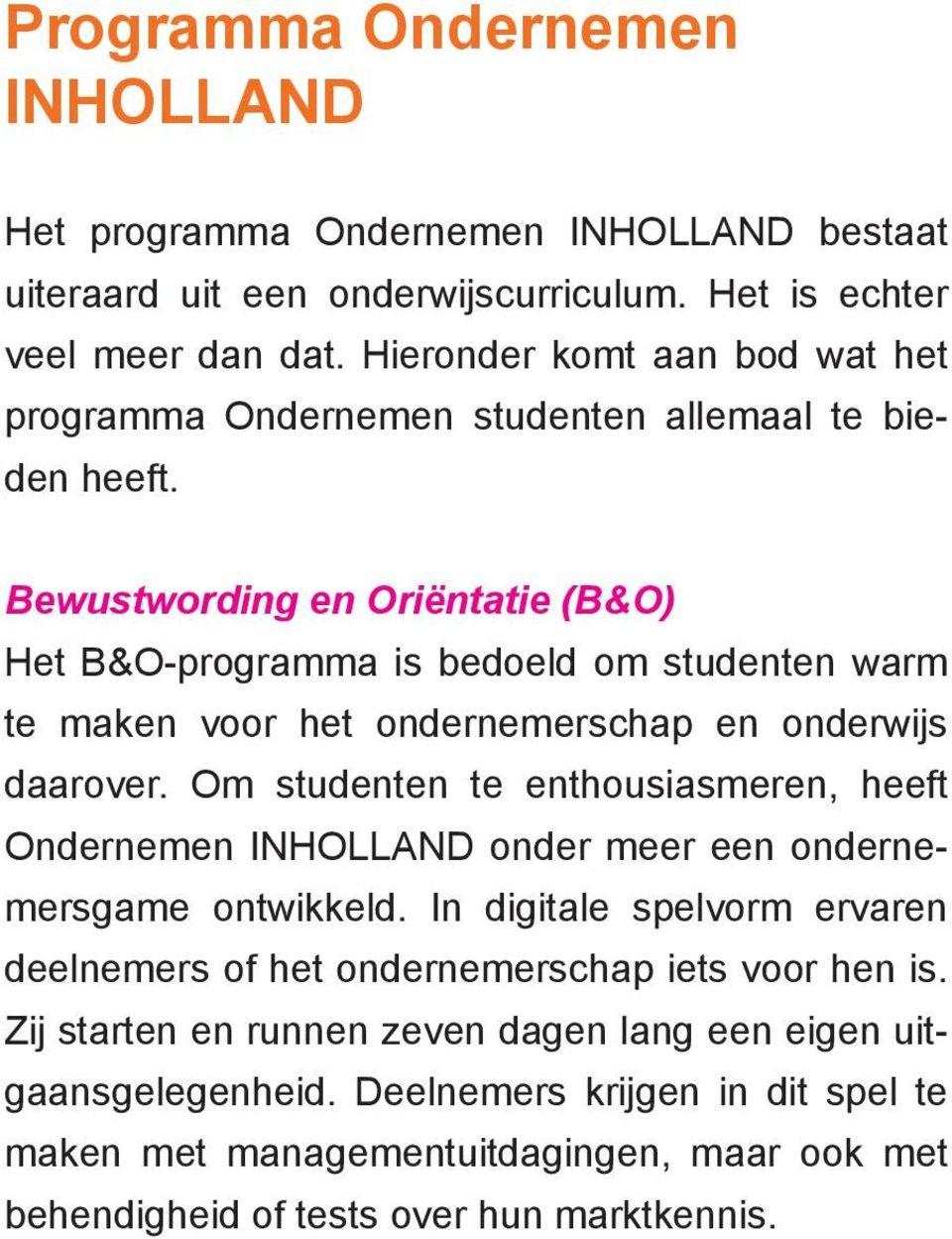 Bewustwording en Oriëntatie (B&O) Het B&O-programma is bedoeld om studenten warm te maken voor het ondernemerschap en onderwijs daarover.