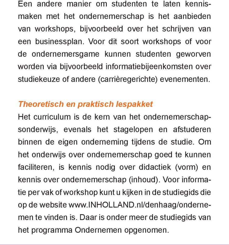 Theoretisch en praktisch lespakket Het curriculum is de kern van het ondernemerschapsonderwijs, evenals het stagelopen en afstuderen binnen de eigen onderneming tijdens de studie.