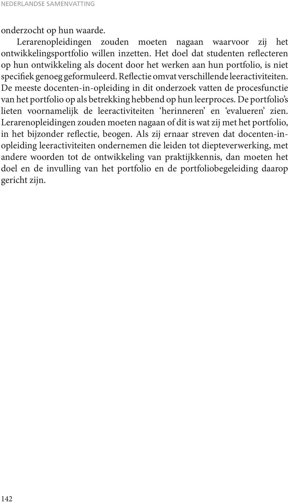 De meeste docenten-in-opleiding in dit onderzoek vatten de procesfunctie van het portfolio op als betrekking hebbend op hun leerproces.