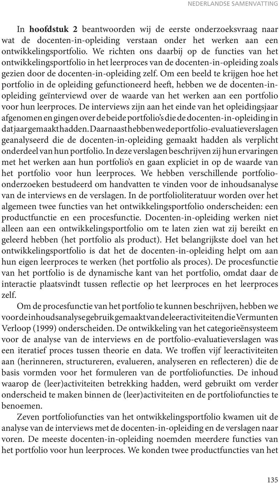 Om een beeld te krijgen hoe het portfolio in de opleiding gefunctioneerd heeft, hebben we de docenten-inopleiding geïnterviewd over de waarde van het werken aan een portfolio voor hun leerproces.