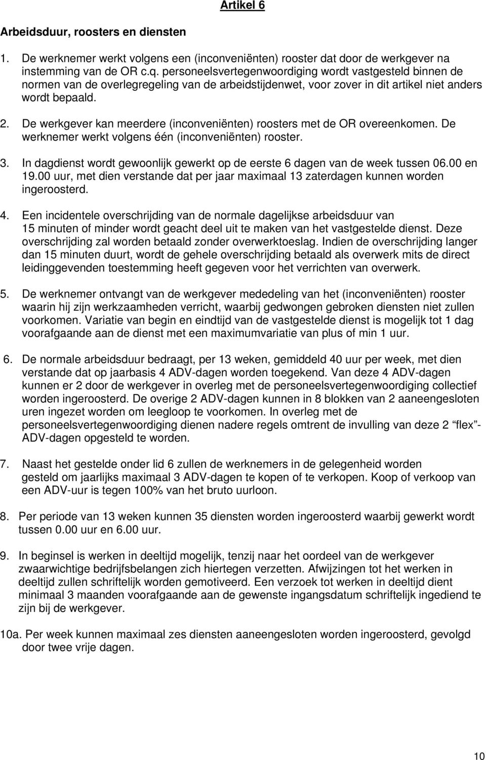 De werkgever kan meerdere (inconveniënten) roosters met de OR overeenkomen. De werknemer werkt volgens één (inconveniënten) rooster. 3.