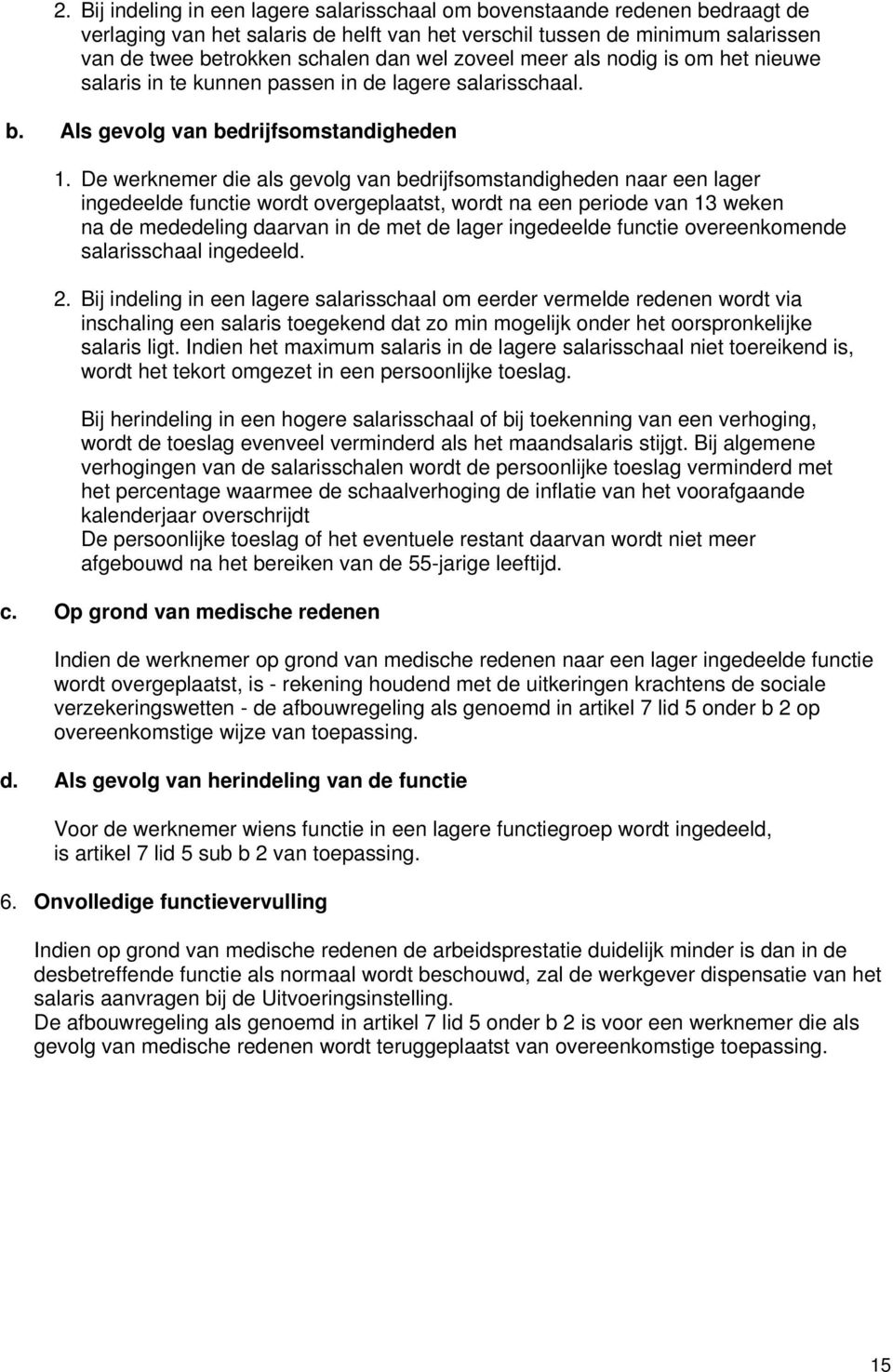 De werknemer die als gevolg van bedrijfsomstandigheden naar een lager ingedeelde functie wordt overgeplaatst, wordt na een periode van 13 weken na de mededeling daarvan in de met de lager ingedeelde