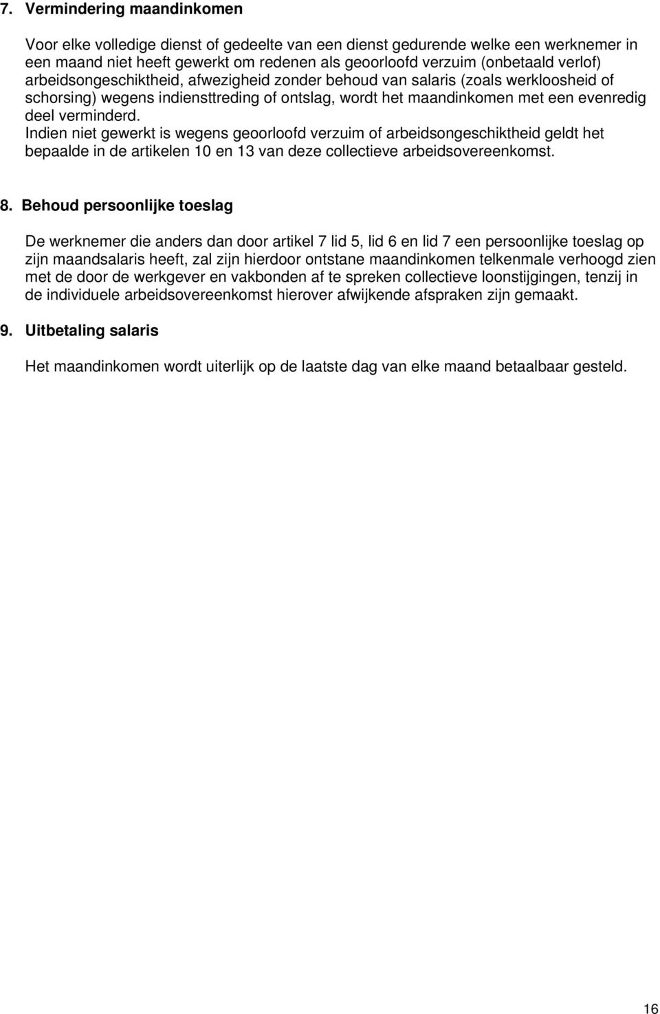 Indien niet gewerkt is wegens geoorloofd verzuim of arbeidsongeschiktheid geldt het bepaalde in de artikelen 10 en 13 van deze collectieve arbeidsovereenkomst. 8.