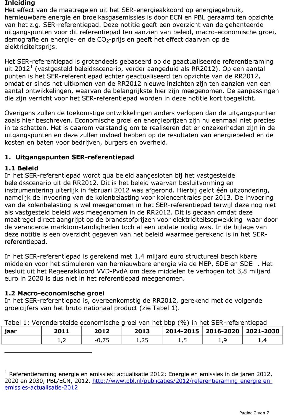 daarvan op de elektriciteitsprijs. Het SER-referentiepad is grotendeels gebaseerd op de geactualiseerde referentieraming uit 2012 1 (vastgesteld beleidsscenario, verder aangeduid als RR2012).