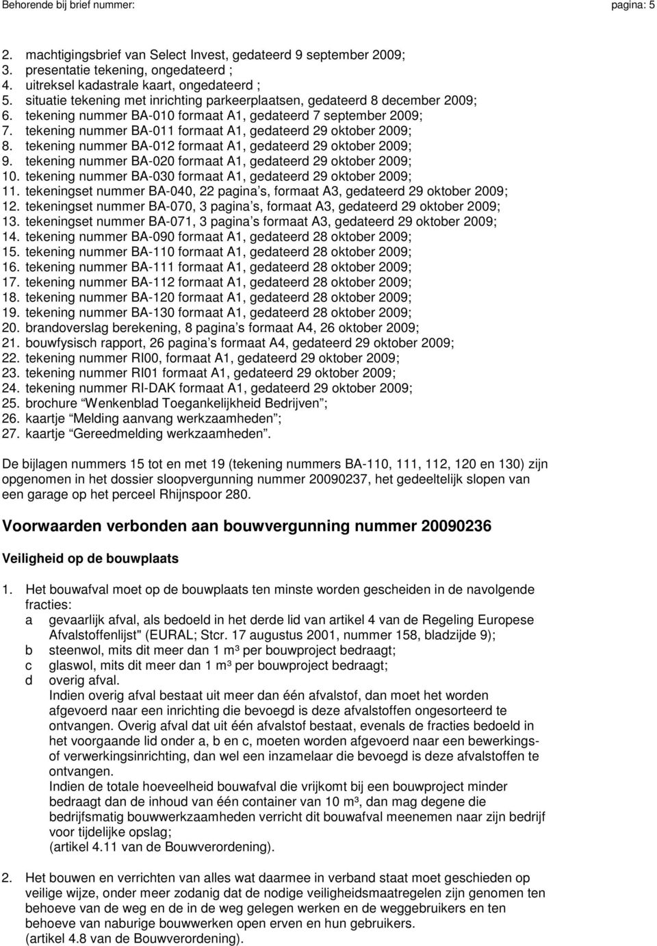tekening nummer BA-011 formaat A1, gedateerd 29 oktober 2009; 8. tekening nummer BA-012 formaat A1, gedateerd 29 oktober 2009; 9. tekening nummer BA-020 formaat A1, gedateerd 29 oktober 2009; 10.
