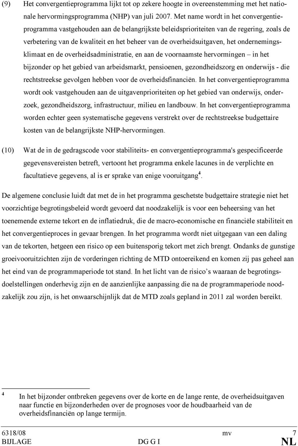 ondernemingsklimaat en de overheidsadministratie, en aan de voornaamste hervormingen in het bijzonder op het gebied van arbeidsmarkt, pensioenen, gezondheidszorg en onderwijs - die rechtstreekse