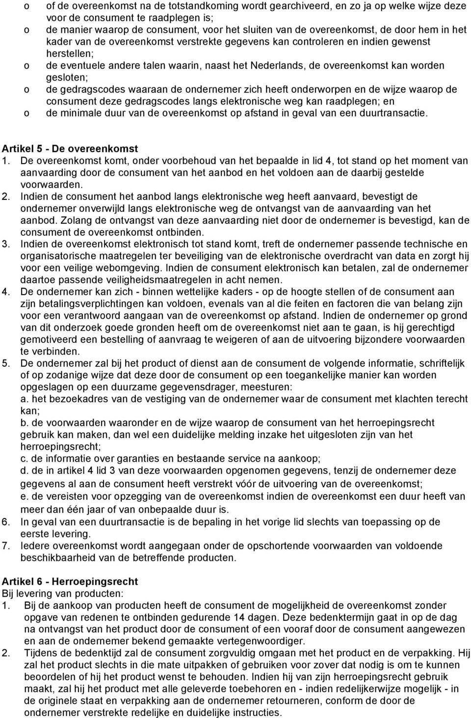 ndernemer zich heeft nderwrpen en de wijze waarp de cnsument deze gedragscdes langs elektrnische weg kan raadplegen; en de minimale duur van de vereenkmst p afstand in geval van een duurtransactie.