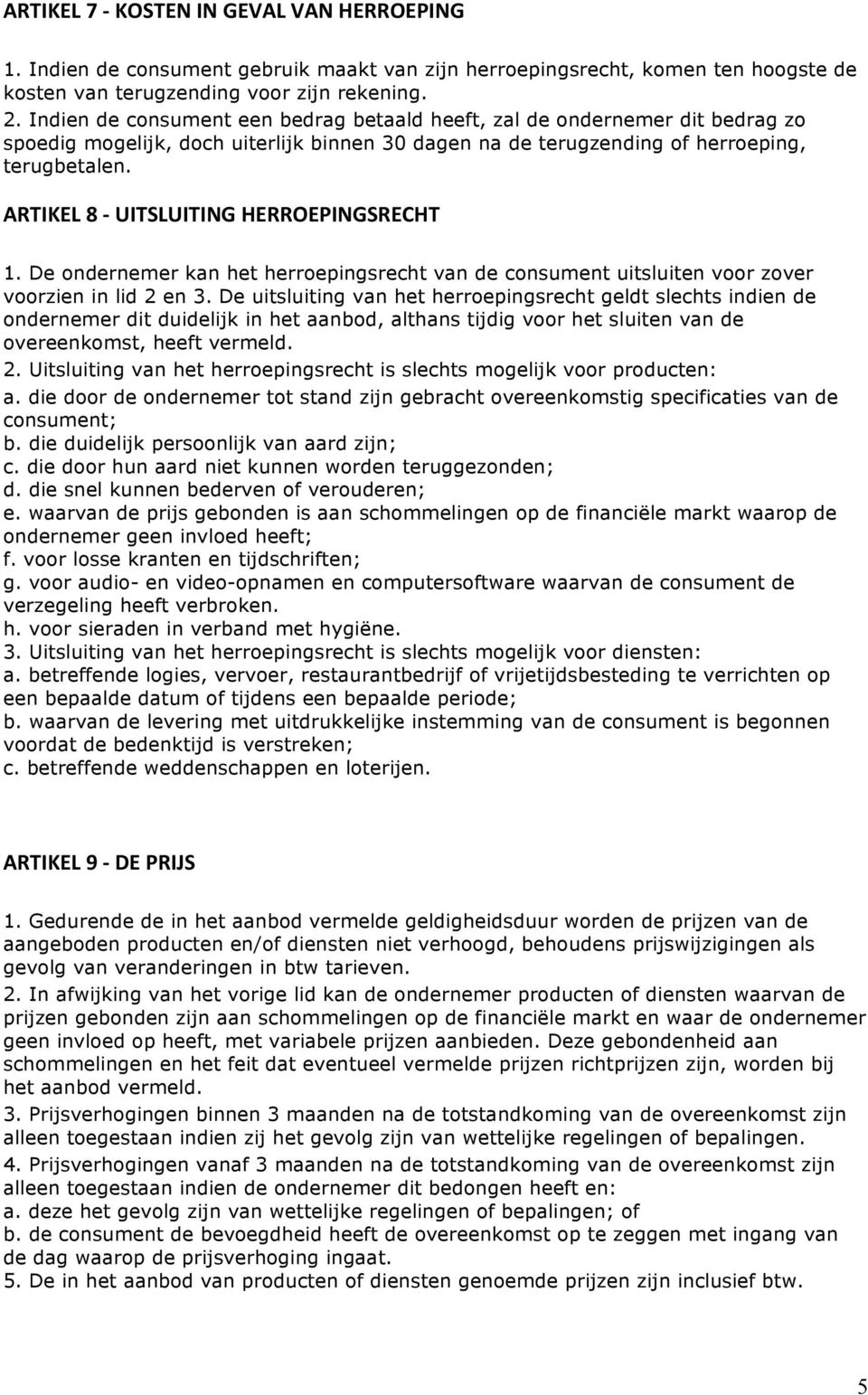 ARTIKEL 8 - UITSLUITING HERROEPINGSRECHT 1. De ondernemer kan het herroepingsrecht van de consument uitsluiten voor zover voorzien in lid 2 en 3.