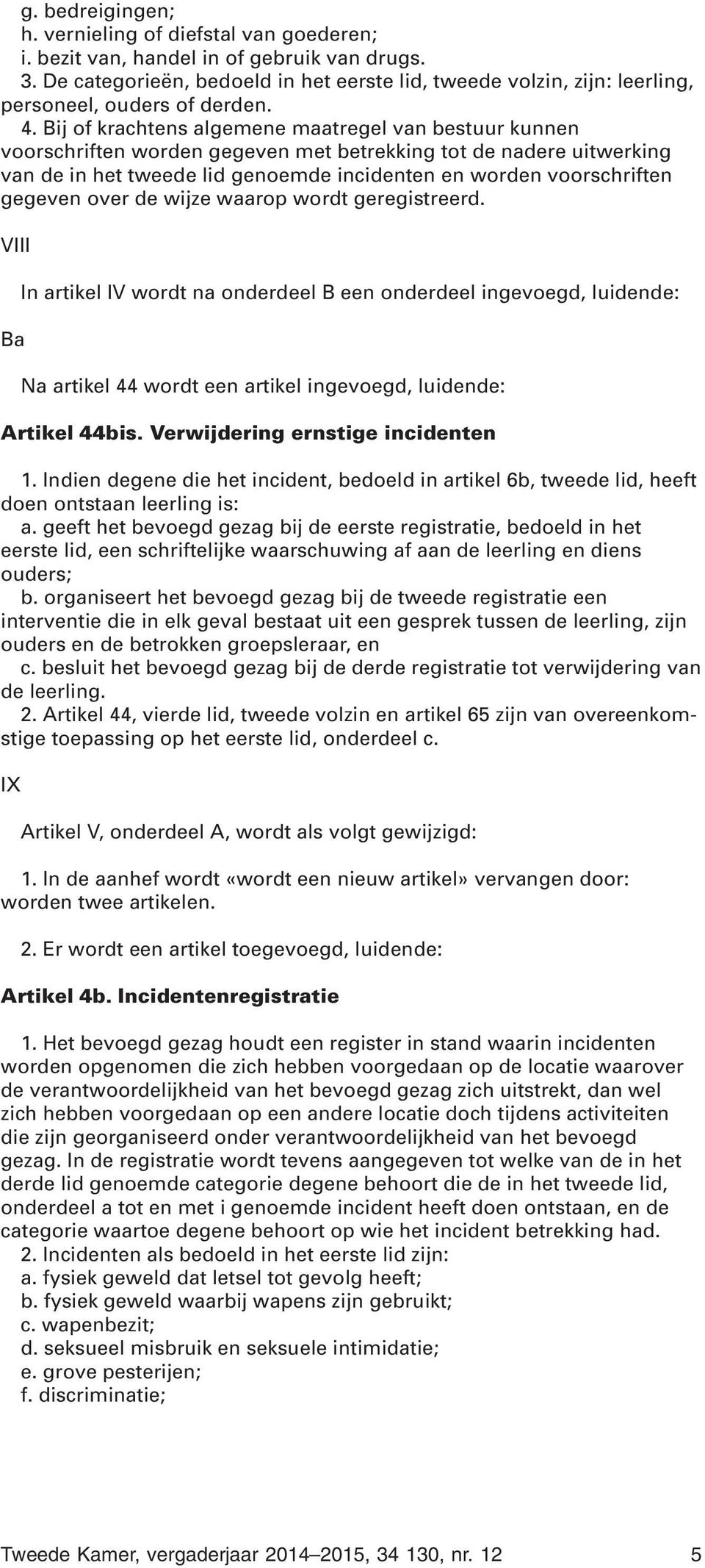 Indien degene die het incident, bedoeld in artikel 6b, tweede lid, heeft interventie die in elk geval bestaat uit een gesprek tussen de leerling, zijn ouders en