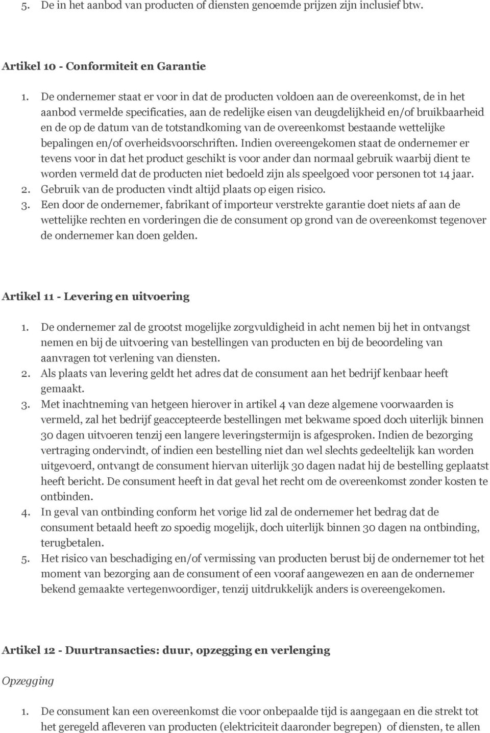 van de totstandkoming van de overeenkomst bestaande wettelijke bepalingen en/of overheidsvoorschriften.