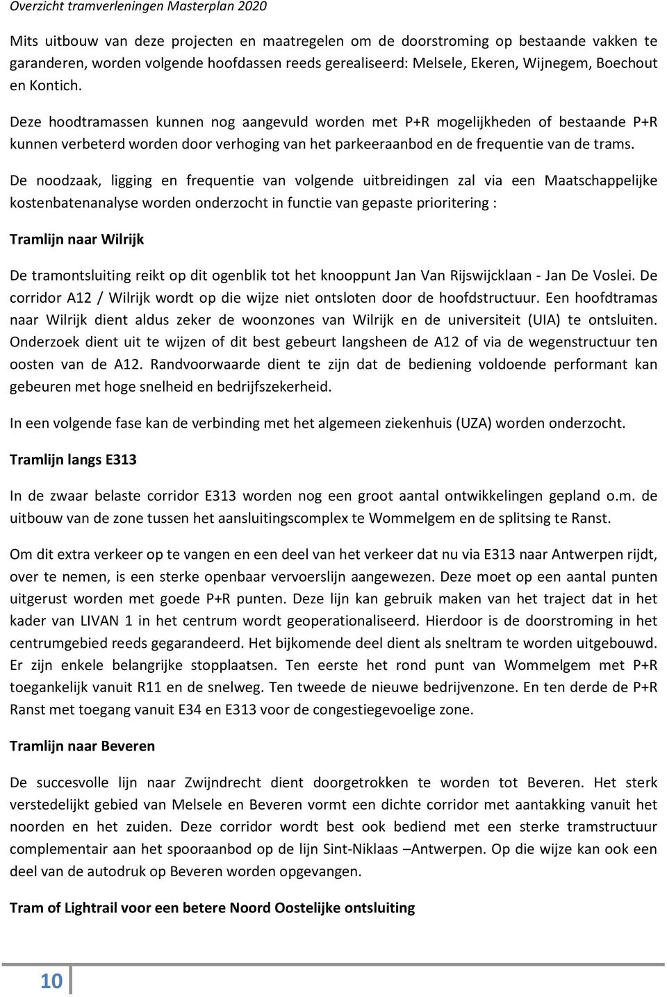 Deze hoodtramassen kunnen nog aangevuld worden met P+R mogelijkheden of bestaande P+R kunnen verbeterd worden door verhoging van het parkeeraanbod en de frequentie van de trams.