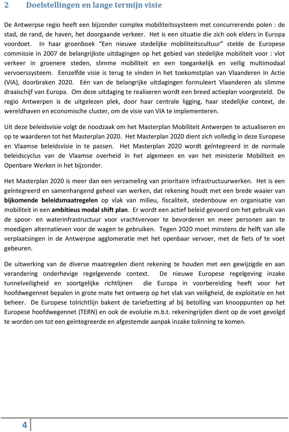 In haar groenboek Een nieuwe stedelijke mobiliteitscultuur stelde de Europese commissie in 2007 de belangrijkste uitdagingen op het gebied van stedelijke mobiliteit voor : vlot verkeer in groenere