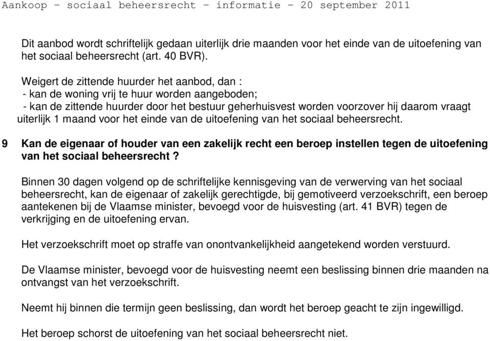 maand voor het einde van de uitoefening van het sociaal beheersrecht. 9 Kan de eigenaar of houder van een zakelijk recht een beroep instellen tegen de uitoefening van het sociaal beheersrecht?