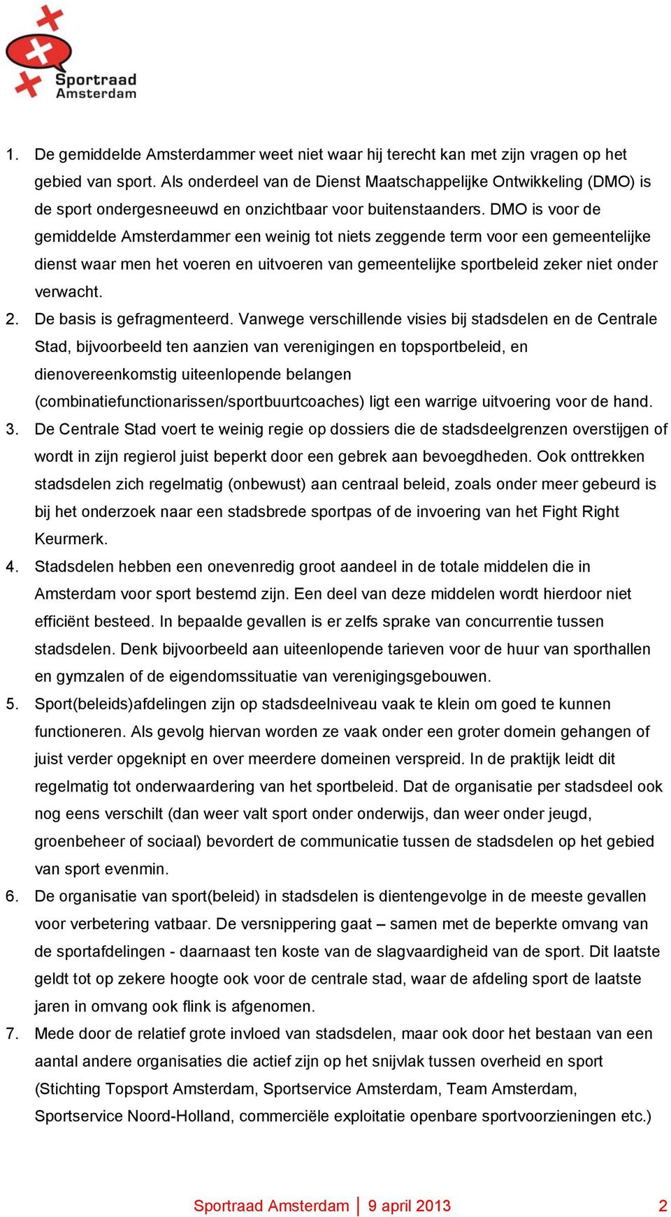 DMO is voor de gemiddelde Amsterdammer een weinig tot niets zeggende term voor een gemeentelijke dienst waar men het voeren en uitvoeren van gemeentelijke sportbeleid zeker niet onder verwacht. 2.