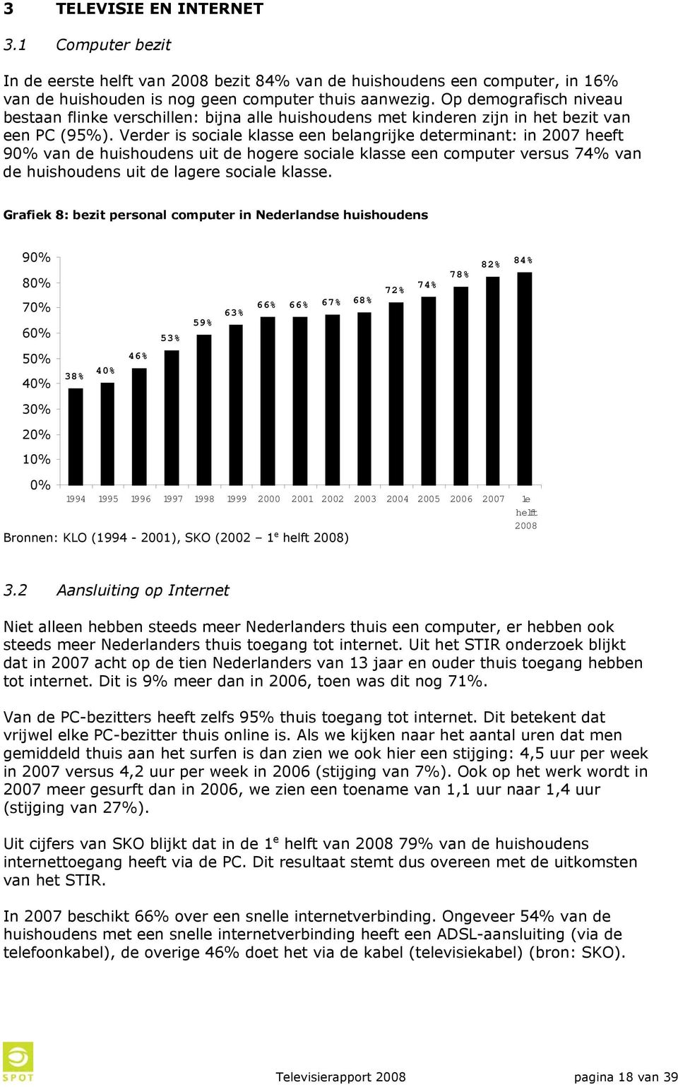 Verder is sociale klasse een belangrijke determinant: in 2007 heeft 90% van de huishoudens uit de hogere sociale klasse een computer versus 74% van de huishoudens uit de lagere sociale klasse.