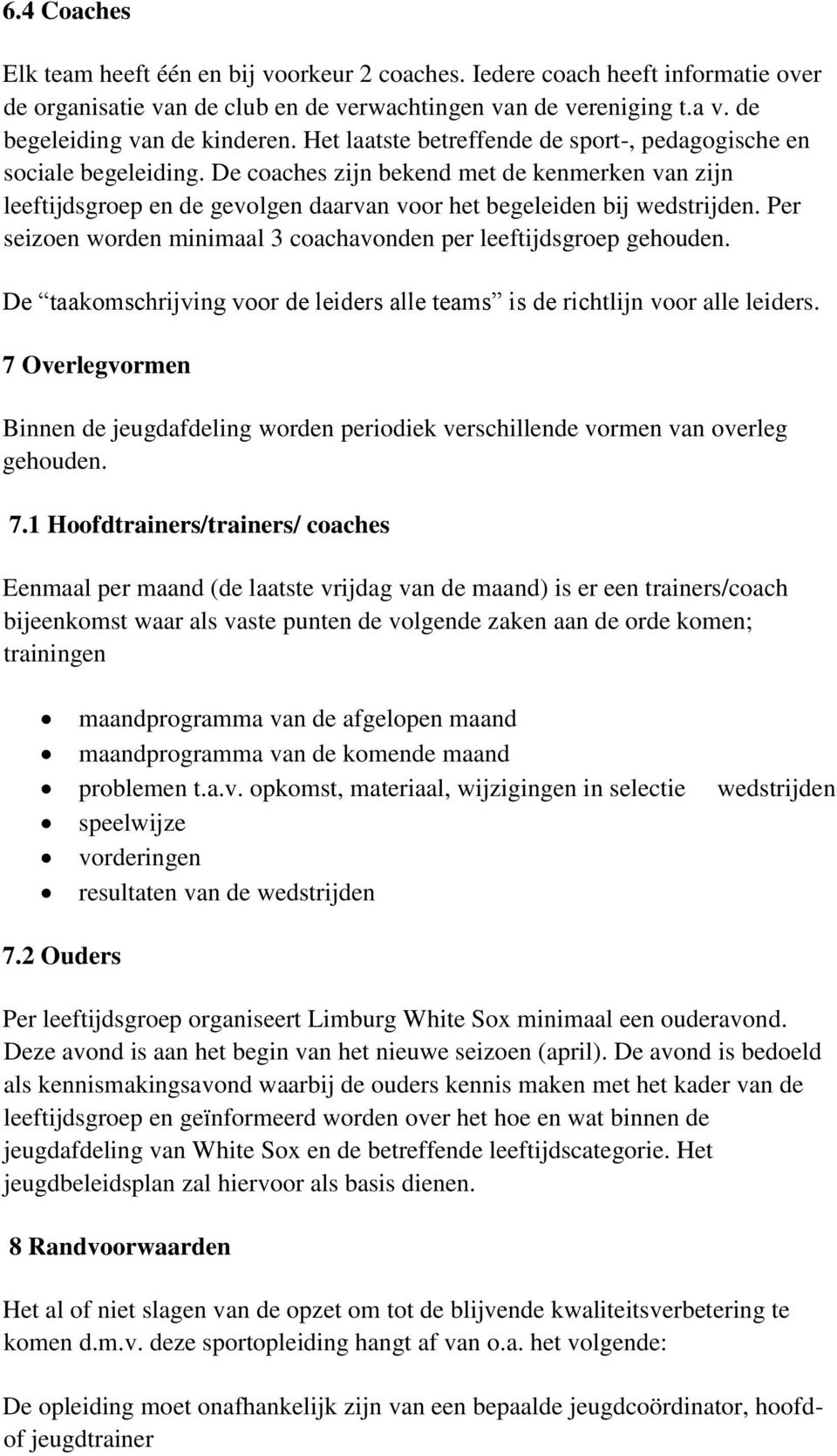 Per seizoen worden minimaal 3 coachavonden per leeftijdsgroep gehouden. De taakomschrijving voor de leiders alle teams is de richtlijn voor alle leiders.