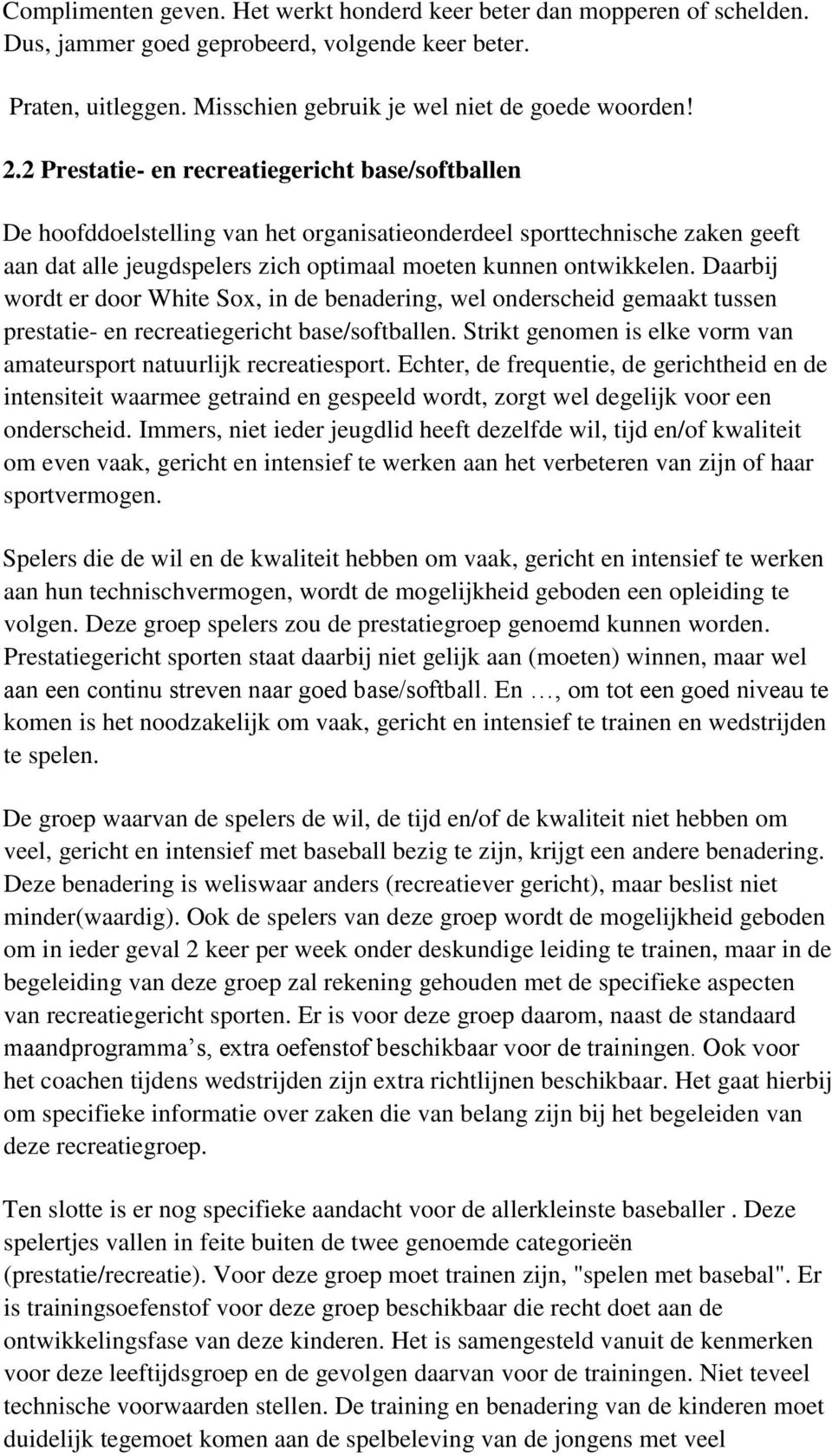 Daarbij wordt er door White Sox, in de benadering, wel onderscheid gemaakt tussen prestatie- en recreatiegericht base/softballen.