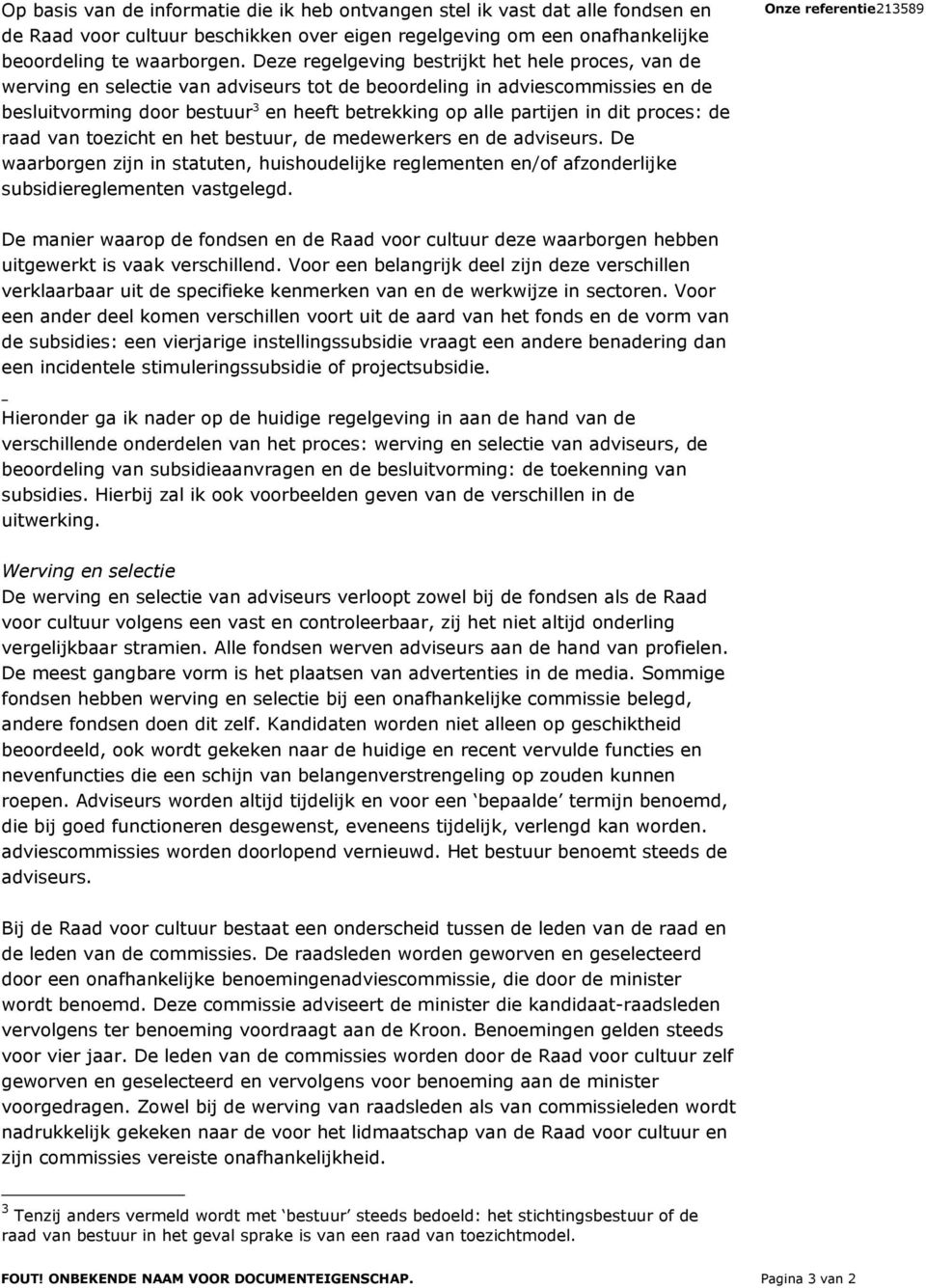 dit proces: de raad van toezicht en het bestuur, de medewerkers en de adviseurs. De waarborgen zijn in statuten, huishoudelijke reglementen en/of afzonderlijke subsidiereglementen vastgelegd.