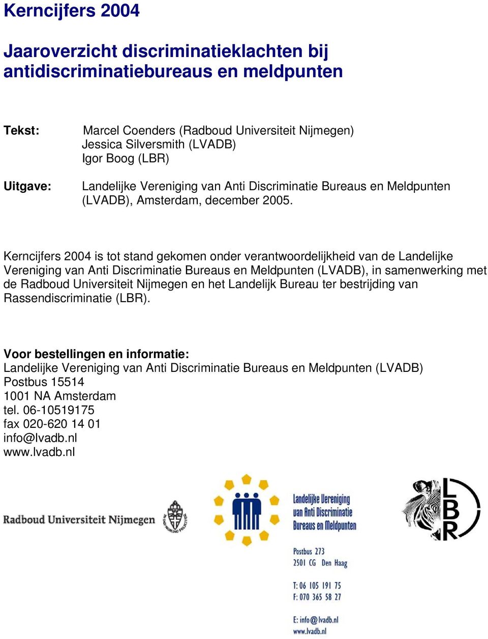 Kerncijfers 2004 is tot stand gekomen onder verantwoordelijkheid van de Landelijke Vereniging van Anti Discriminatie Bureaus en Meldpunten (LVADB), in samenwerking met de Radboud Universiteit