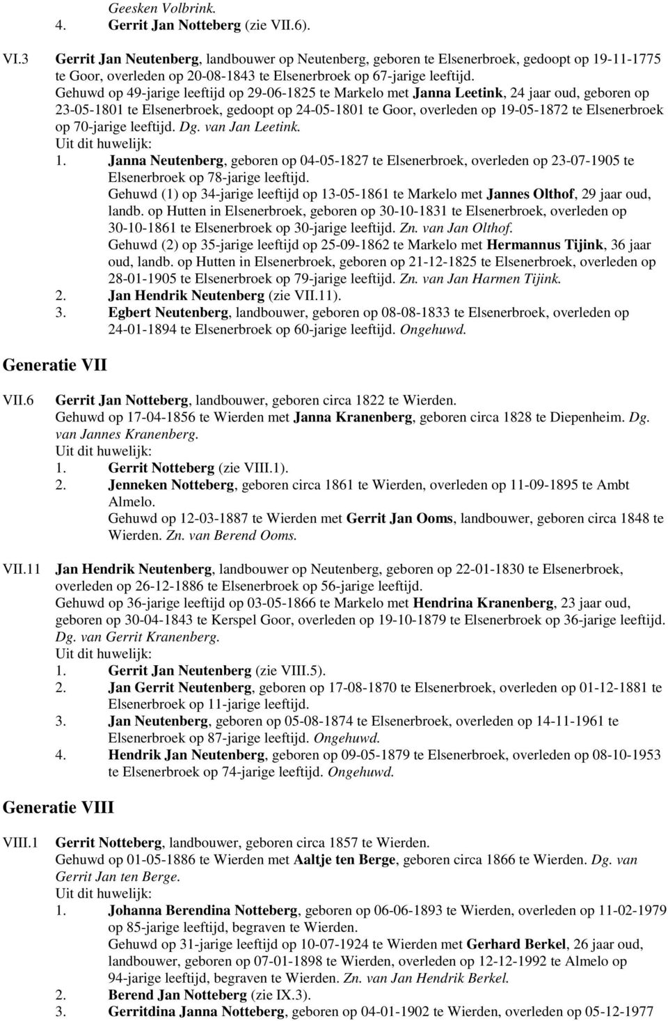 Gehuwd op 49-jarige leeftijd op 29-06-1825 te Markelo met Janna Leetink, 24 jaar oud, geboren op 23-05-1801 te Elsenerbroek, gedoopt op 24-05-1801 te Goor, overleden op 19-05-1872 te Elsenerbroek op