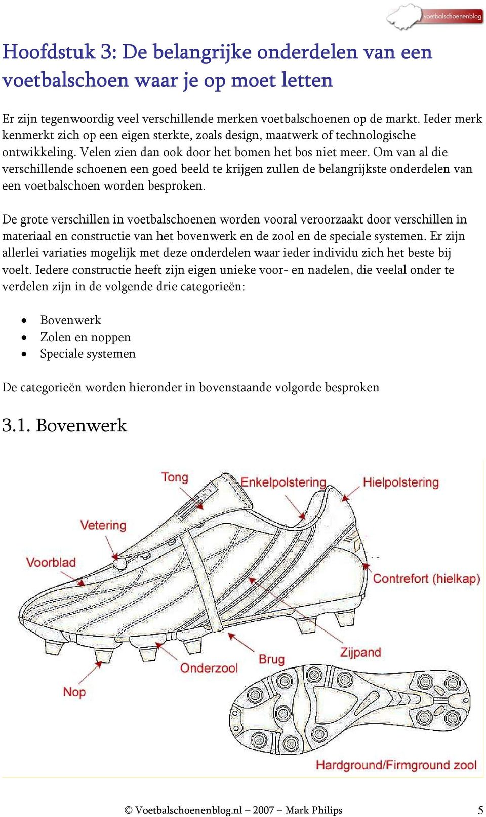 Om van al die verschillende schoenen een goed beeld te krijgen zullen de belangrijkste onderdelen van een voetbalschoen worden besproken.