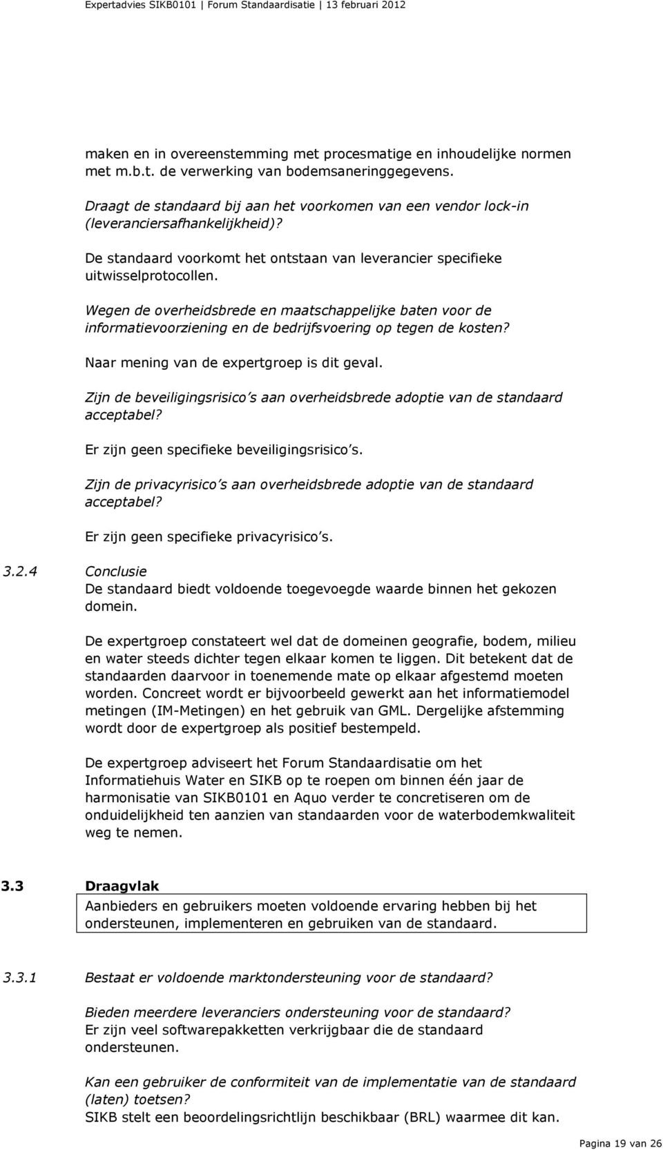 Wegen de overheidsbrede en maatschappelijke baten voor de informatievoorziening en de bedrijfsvoering op tegen de kosten? Naar mening van de expertgroep is dit geval.