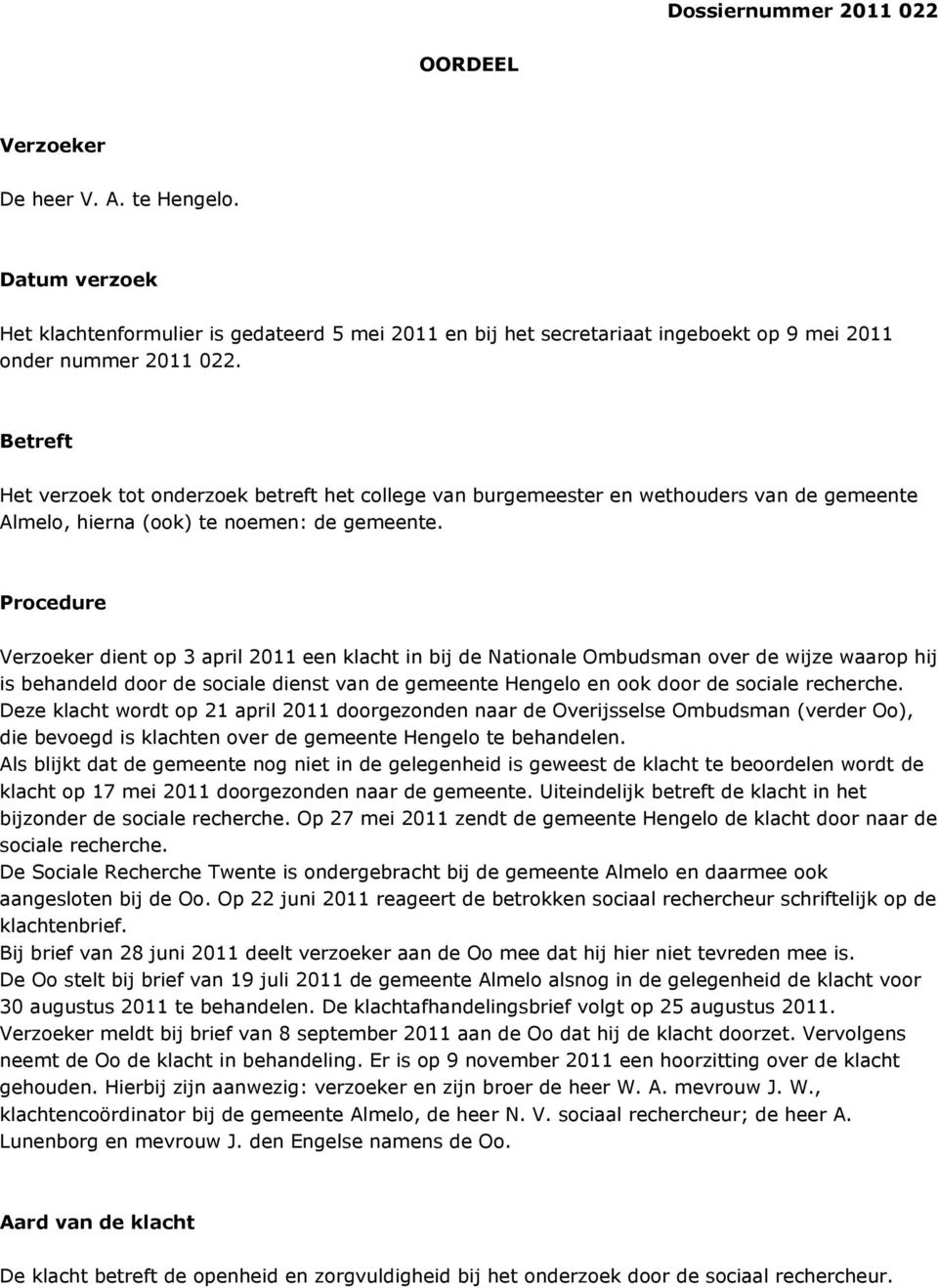 Procedure Verzoeker dient op 3 april 2011 een klacht in bij de Nationale Ombudsman over de wijze waarop hij is behandeld door de sociale dienst van de gemeente Hengelo en ook door de sociale