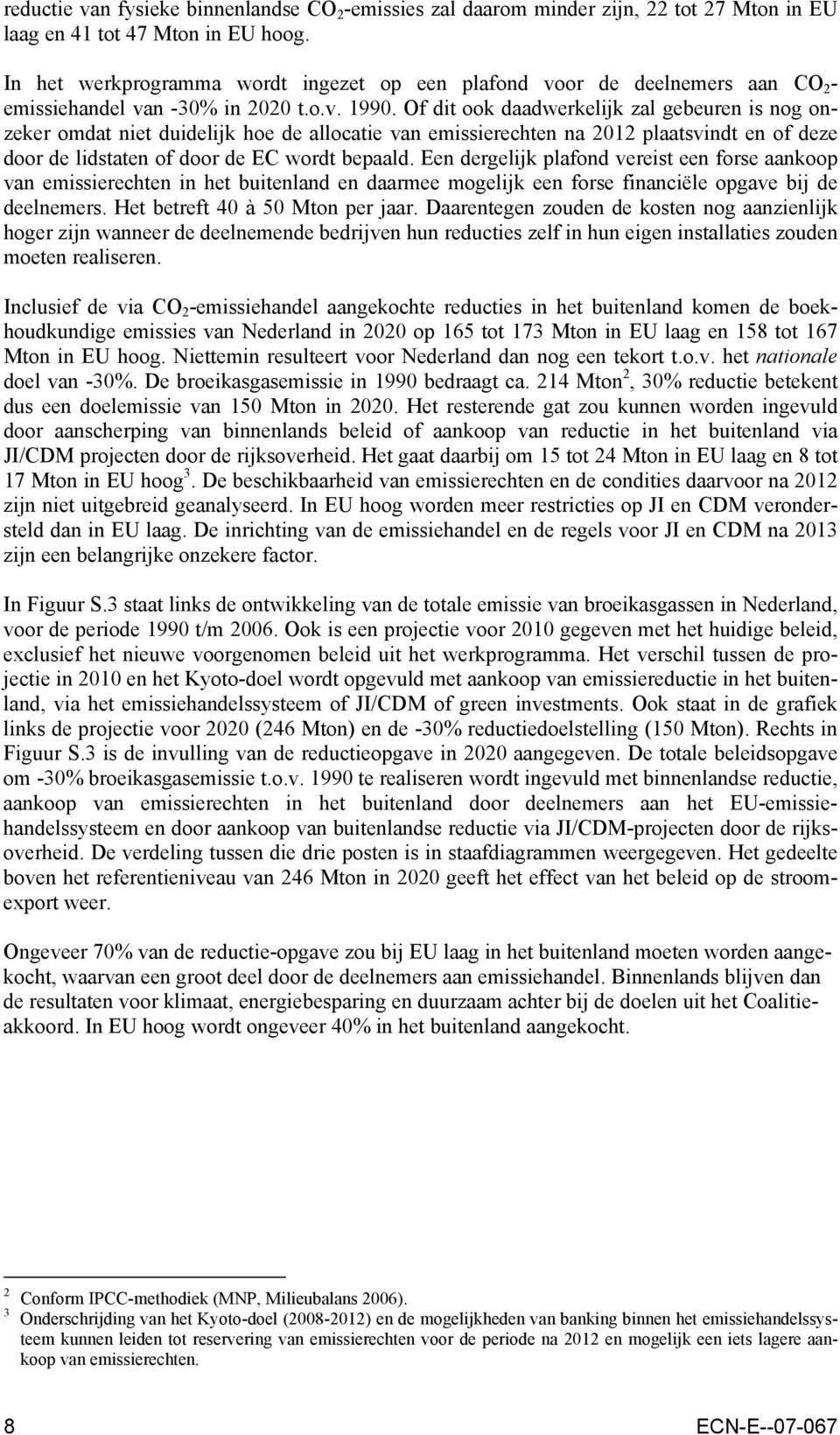 Of dit ook daadwerkelijk zal gebeuren is nog onzeker omdat niet duidelijk hoe de allocatie van emissierechten na 2012 plaatsvindt en of deze door de lidstaten of door de EC wordt bepaald.