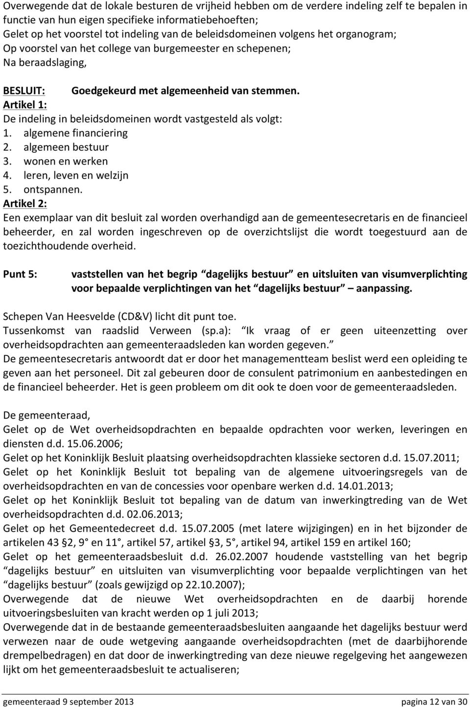 De indeling in beleidsdomeinen wordt vastgesteld als volgt: 1. algemene financiering 2. algemeen bestuur 3. wonen en werken 4. leren, leven en welzijn 5. ontspannen.