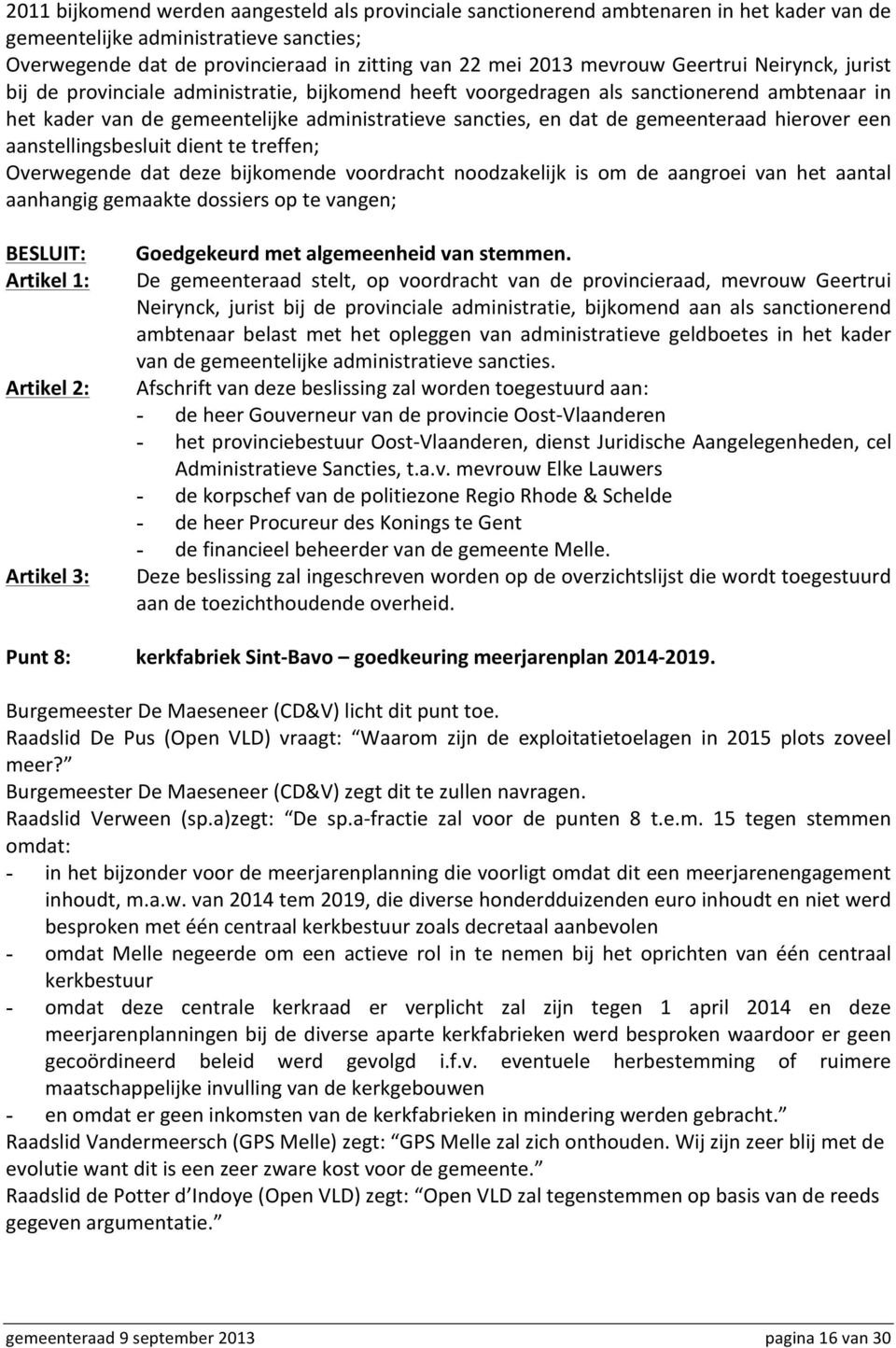 gemeenteraad hierover een aanstellingsbesluit dient te treffen; Overwegende dat deze bijkomende voordracht noodzakelijk is om de aangroei van het aantal aanhangig gemaakte dossiers op te vangen;