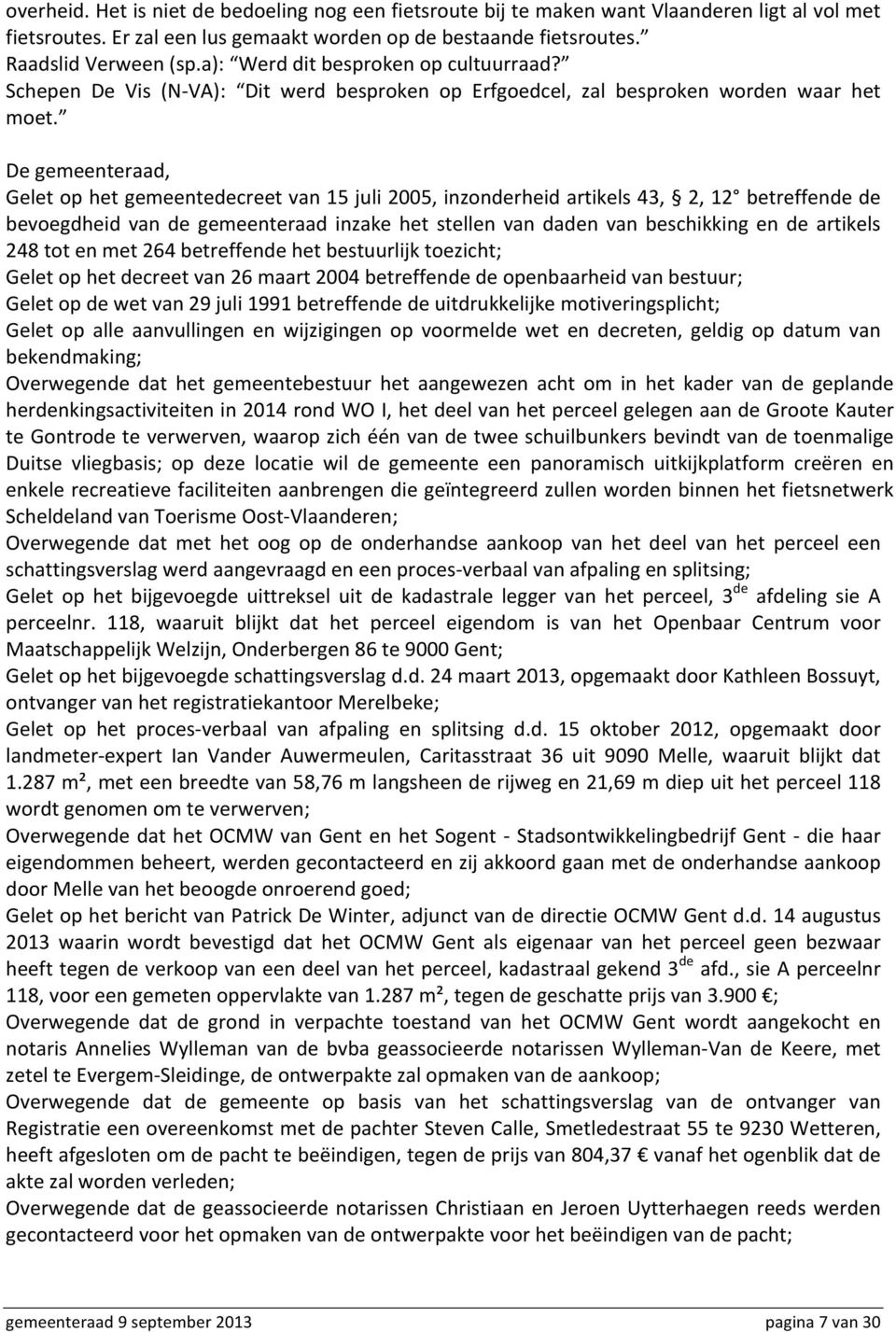 Gelet op het gemeentedecreet van 15 juli 2005, inzonderheid artikels 43, 2, 12 betreffende de bevoegdheid van de gemeenteraad inzake het stellen van daden van beschikking en de artikels 248 tot en