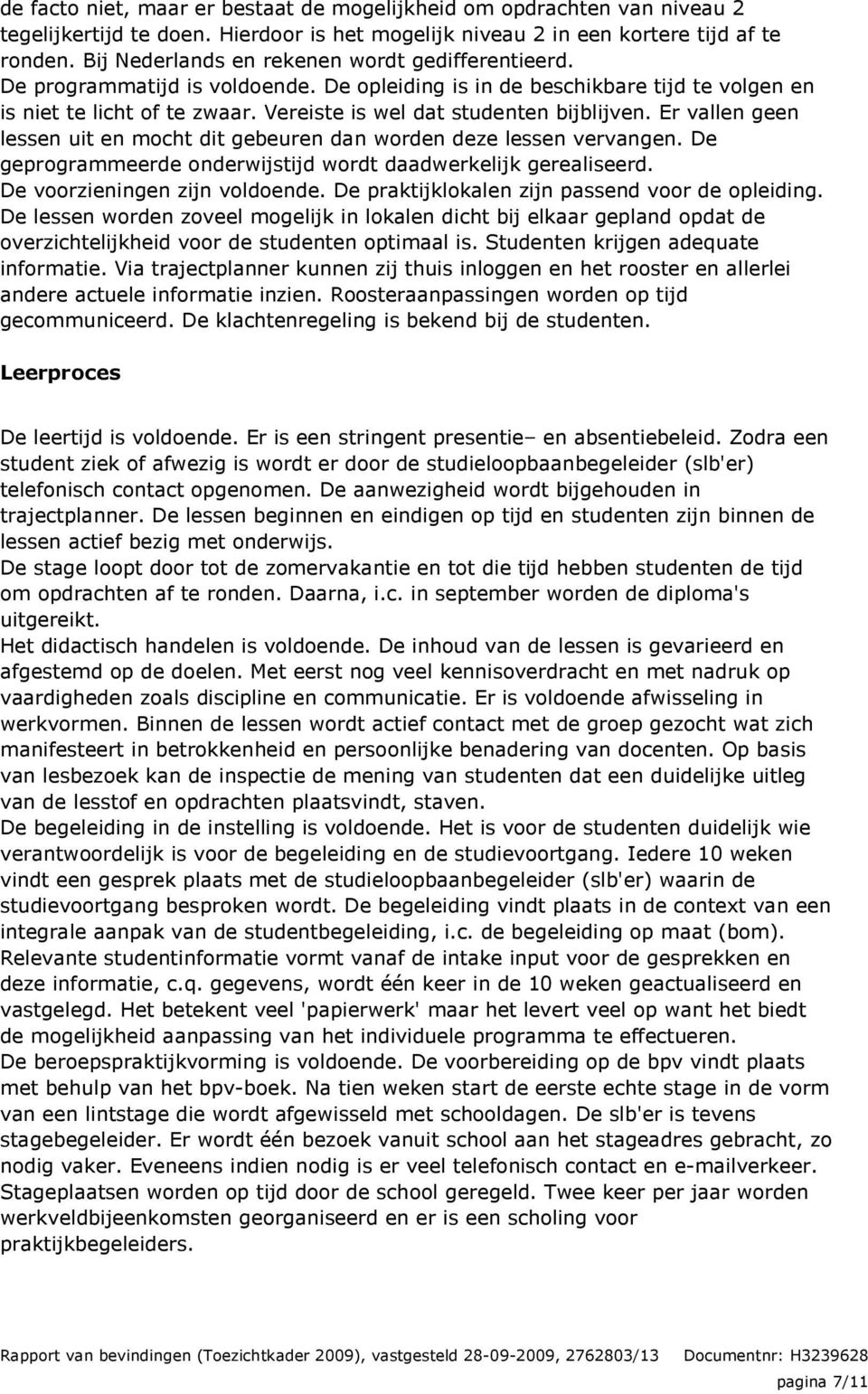 Vereiste is wel dat studenten bijblijven. Er vallen geen lessen uit en mocht dit gebeuren dan worden deze lessen vervangen. De geprogrammeerde onderwijstijd wordt daadwerkelijk gerealiseerd.