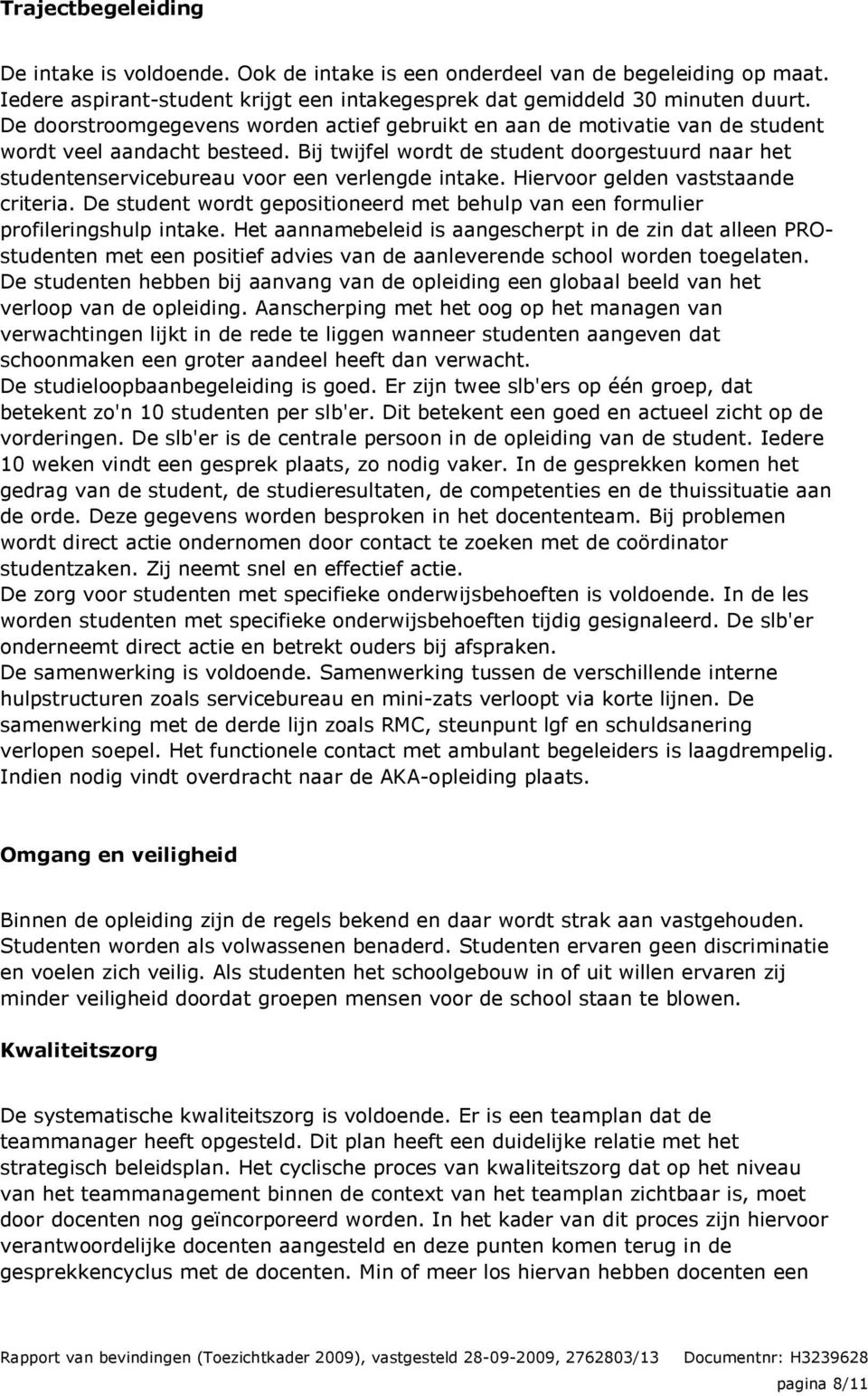 Bij twijfel wordt de student doorgestuurd naar het studentenservicebureau voor een verlengde intake. Hiervoor gelden vaststaande criteria.