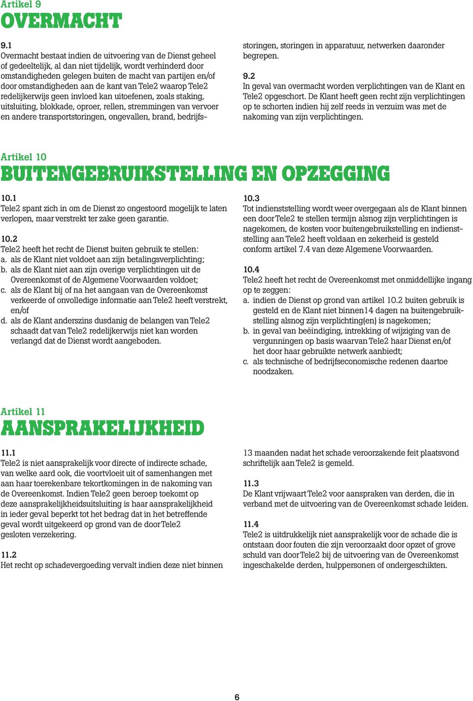 omstandigheden aan de kant van Tele2 waarop Tele2 redelijkerwijs geen invloed kan uitoefenen, zoals staking, uitsluiting, blokkade, oproer, rellen, stremmingen van vervoer en andere