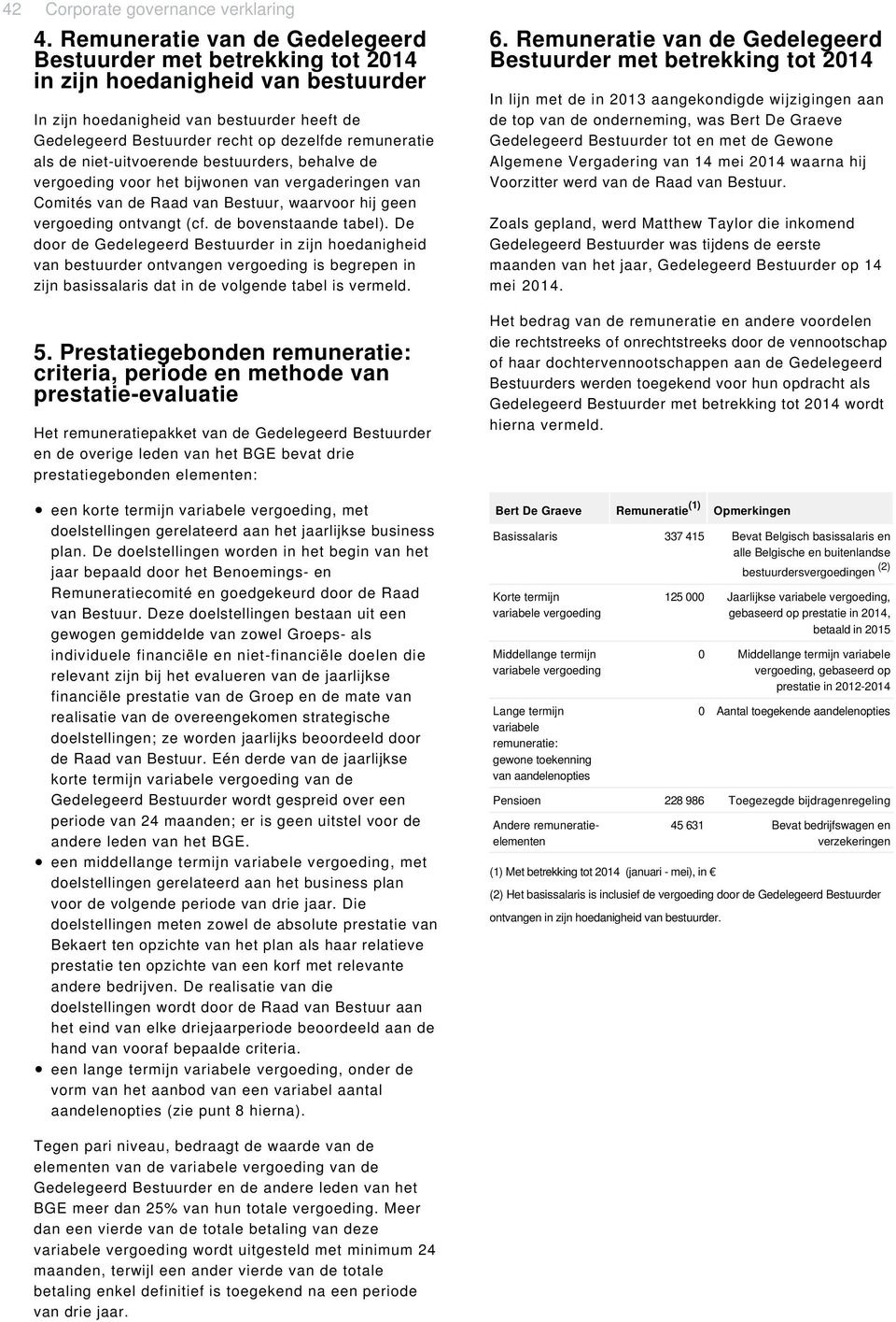 als de niet-uitvoerende bestuurders, behalve de vergoeding voor het bijwonen van vergaderingen van Comités van de Raad van Bestuur, waarvoor hij geen vergoeding ontvangt (cf. de bovenstaande tabel).