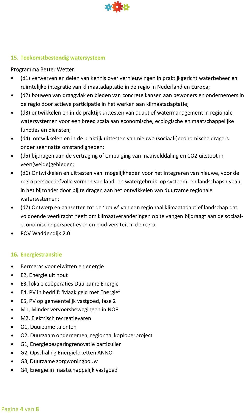 ontwikkelen en in de praktijk uittesten van adaptief watermanagement in regionale watersystemen voor een breed scala aan economische, ecologische en maatschappelijke functies en diensten; (d4)