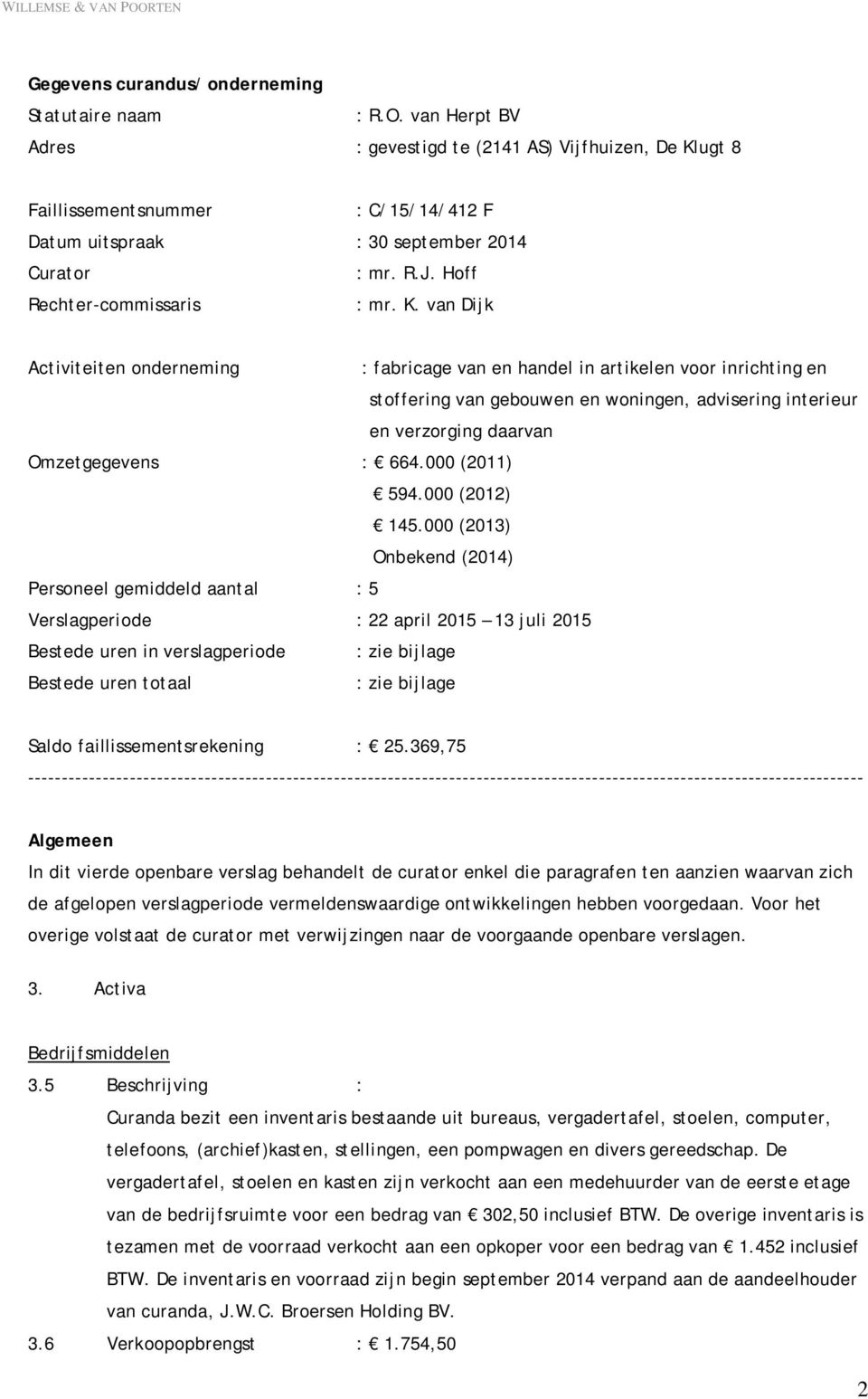 ugt 8 Faillissementsnummer : C/15/14/412 F Datum uitspraak : 30 september 2014 Curator : mr. R.J. Hoff Rechter-commissaris : mr. K.