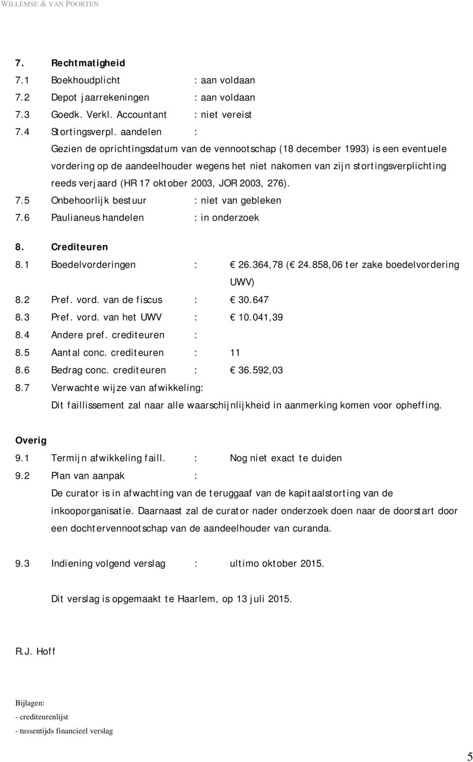 17 oktober 2003, JOR 2003, 276). 7.5 Onbehoorlijk bestuur : niet van gebleken 7.6 Paulianeus handelen : in onderzoek 8. Crediteuren 8.1 Boedelvorderingen : 26.364,78 ( 24.