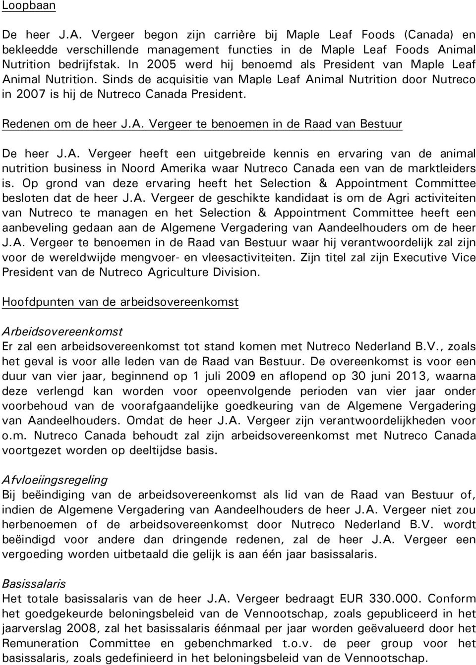 Redenen om de heer J.A. Vergeer te benoemen in de Raad van Bestuur De heer J.A. Vergeer heeft een uitgebreide kennis en ervaring van de animal nutrition business in Noord Amerika waar Nutreco Canada een van de marktleiders is.