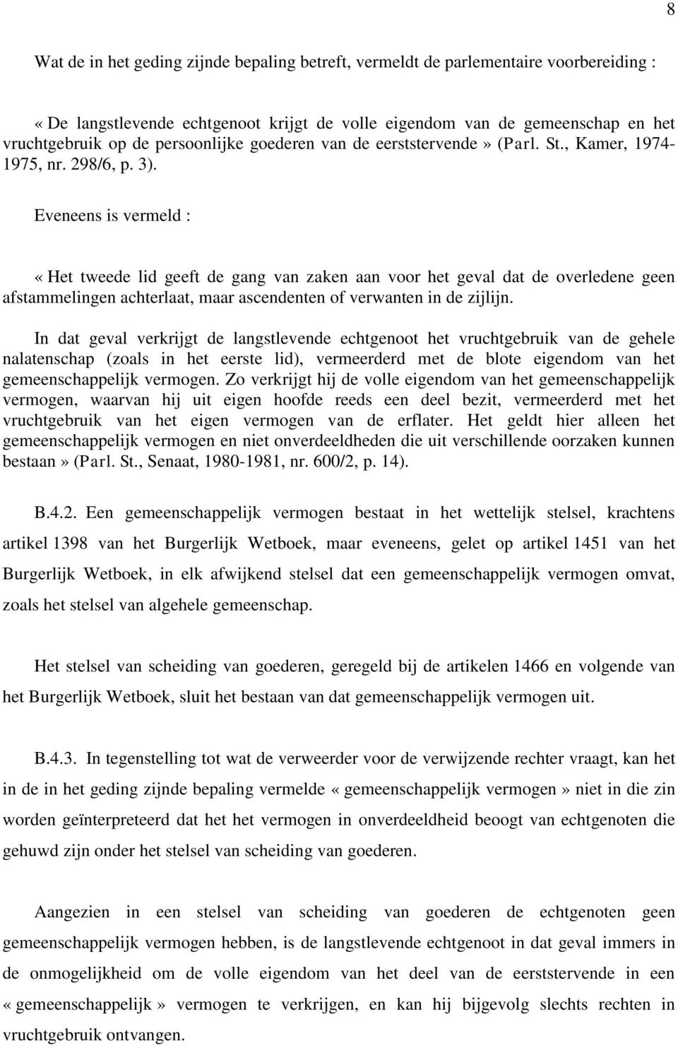 Eveneens is vermeld : «Het tweede lid geeft de gang van zaken aan voor het geval dat de overledene geen afstammelingen achterlaat, maar ascendenten of verwanten in de zijlijn.