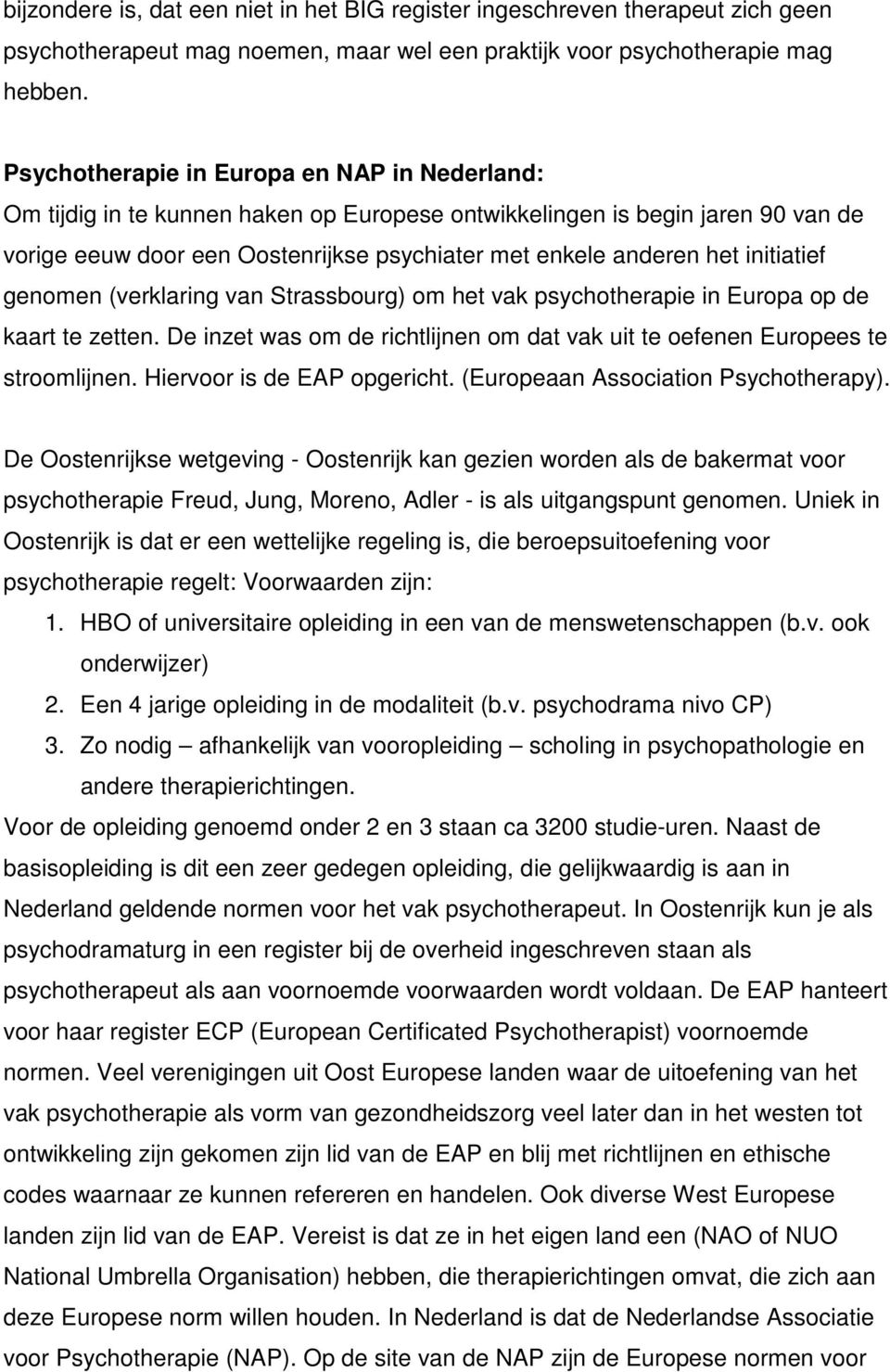 initiatief genomen (verklaring van Strassbourg) om het vak psychotherapie in Europa op de kaart te zetten. De inzet was om de richtlijnen om dat vak uit te oefenen Europees te stroomlijnen.